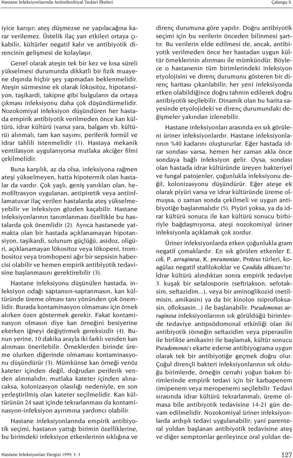 Genel olarak ateflin tek bir kez ve k sa süreli yükselmesi durumunda dikkatli bir fizik muayene d fl nda hiçbir fley yapmadan beklenmelidir.