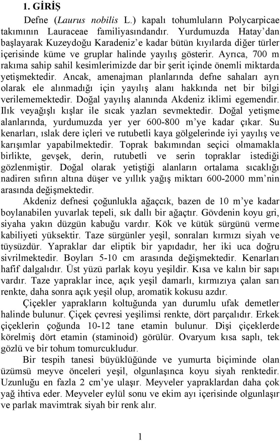 Ayrıca, 700 m rakıma sahip sahil kesimlerimizde dar bir şerit içinde önemli miktarda yetişmektedir.