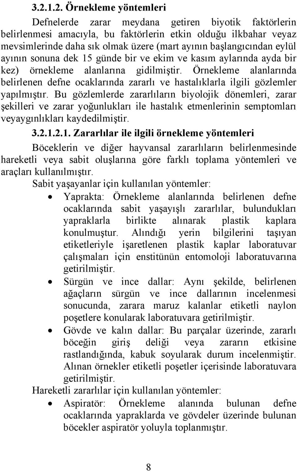 Örnekleme alanlarında belirlenen defne ocaklarında zararlı ve hastalıklarla ilgili gözlemler yapılmıştır.