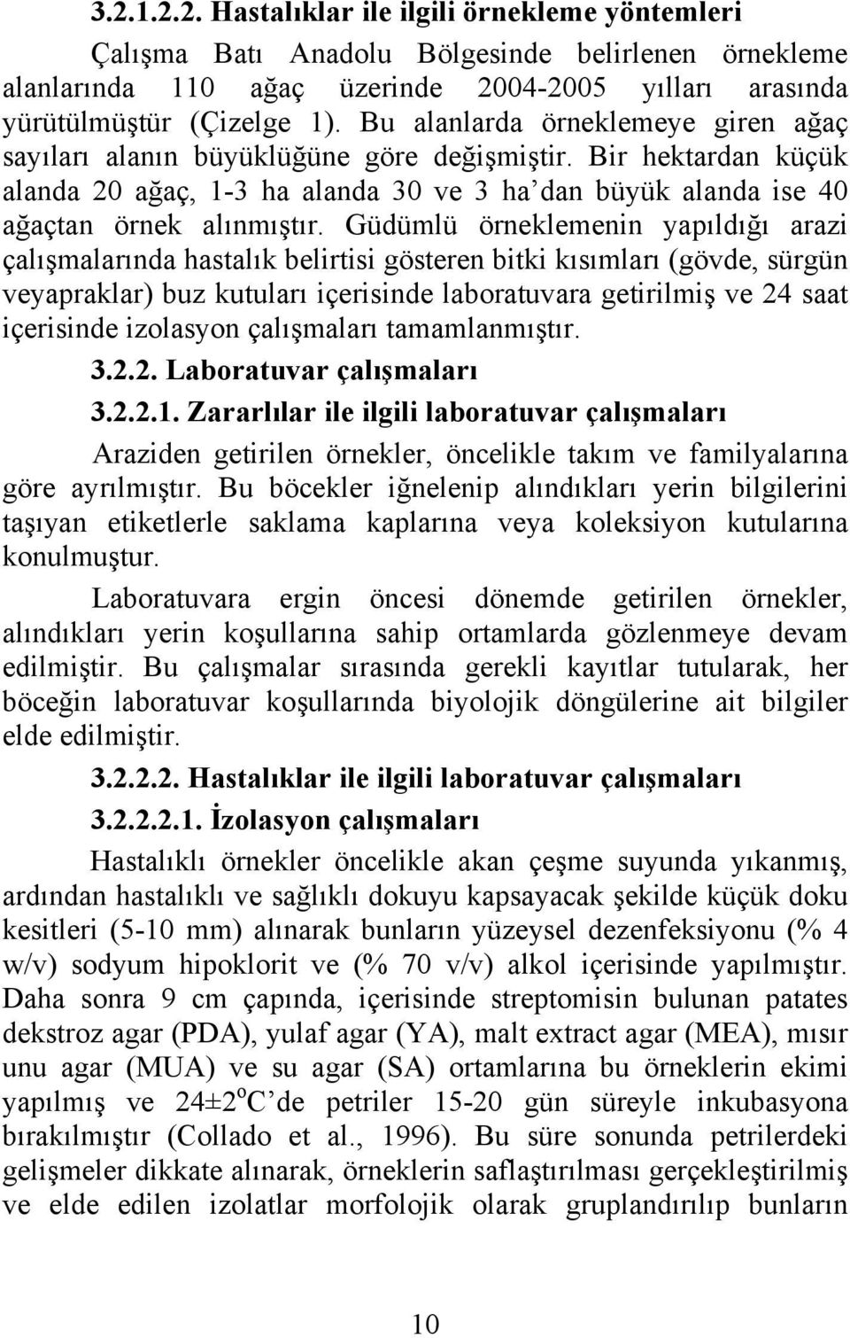 Güdümlü örneklemenin yapıldığı arazi çalışmalarında hastalık belirtisi gösteren bitki kısımları (gövde, sürgün veyapraklar) buz kutuları içerisinde laboratuvara getirilmiş ve 24 saat içerisinde