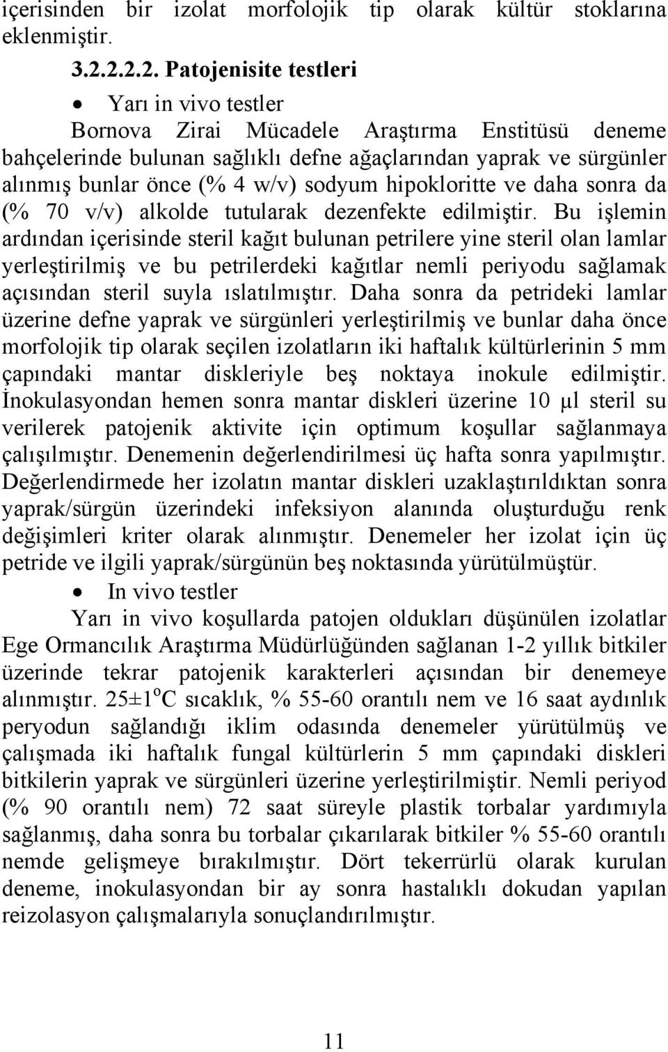 sodyum hipokloritte ve daha sonra da (% 70 v/v) alkolde tutularak dezenfekte edilmiştir.