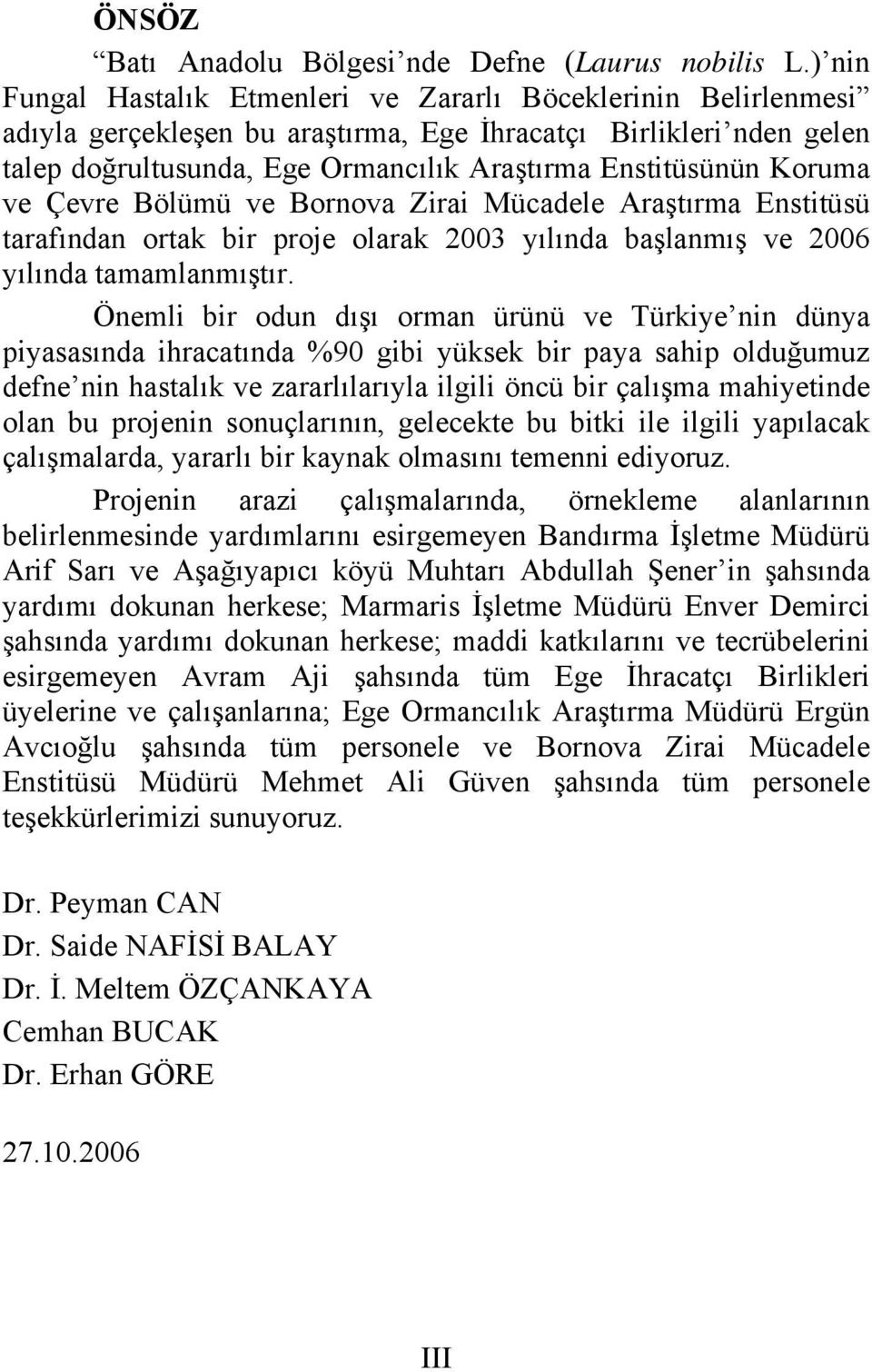 Koruma ve Çevre Bölümü ve Bornova Zirai Mücadele Araştırma Enstitüsü tarafından ortak bir proje olarak 2003 yılında başlanmış ve 2006 yılında tamamlanmıştır.