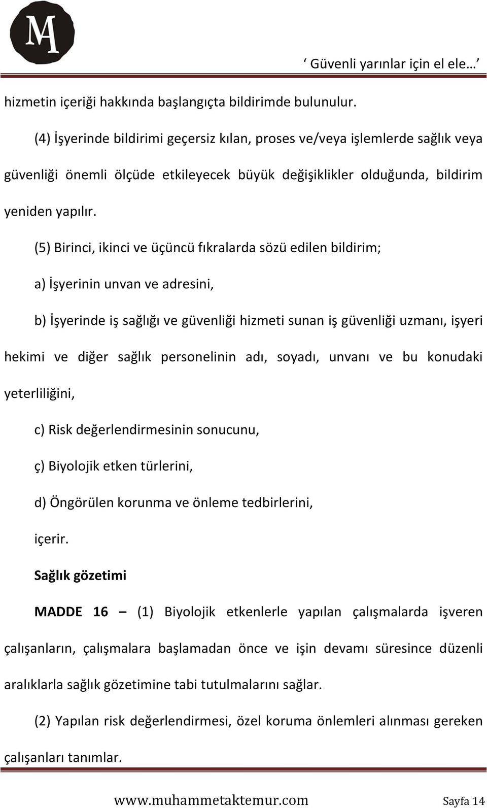 (5) Birinci, ikinci ve üçüncü fıkralarda sözü edilen bildirim; a) İşyerinin unvan ve adresini, b) İşyerinde iş sağlığı ve güvenliği hizmeti sunan iş güvenliği uzmanı, işyeri hekimi ve diğer sağlık