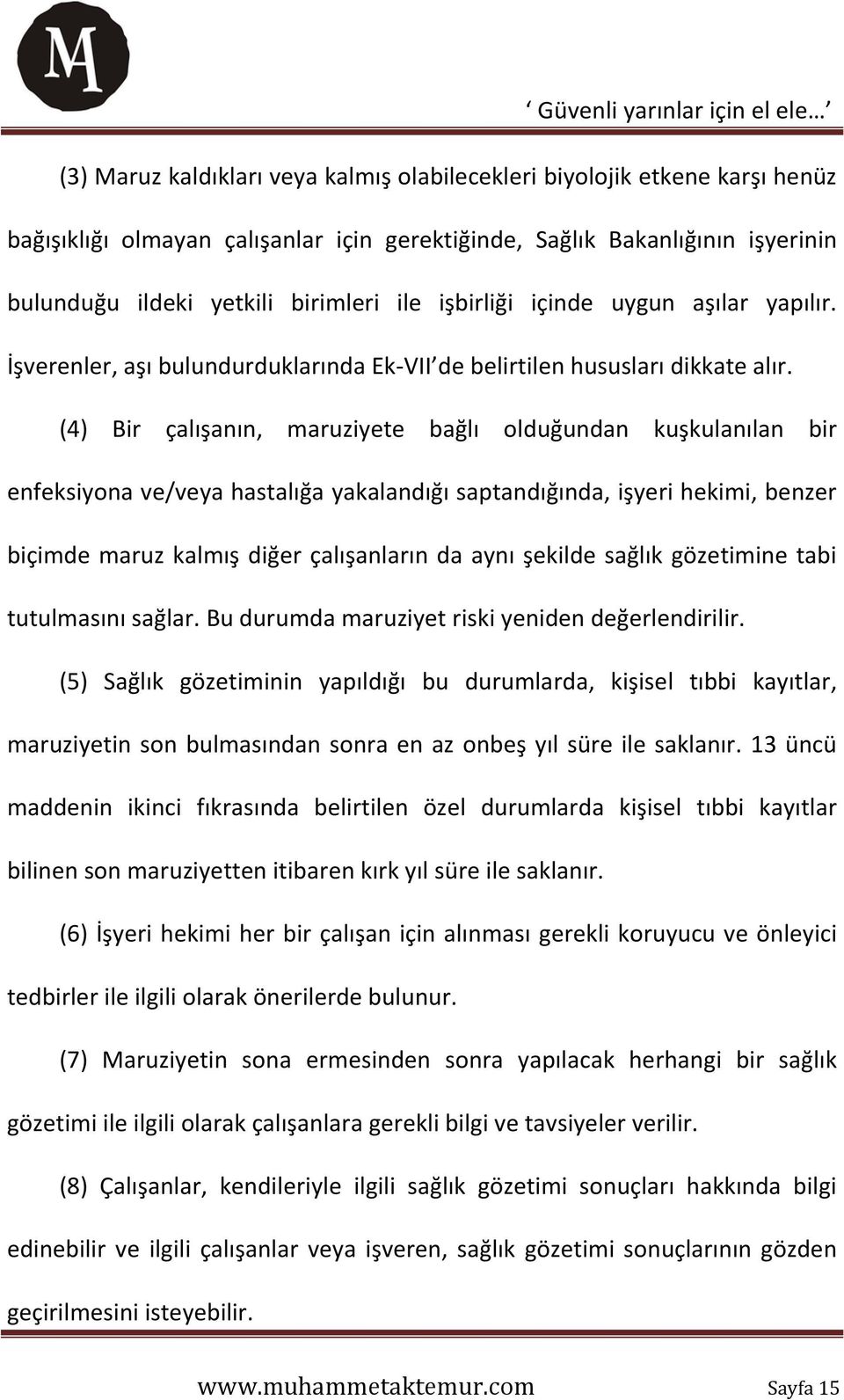 (4) Bir çalışanın, maruziyete bağlı olduğundan kuşkulanılan bir enfeksiyona ve/veya hastalığa yakalandığı saptandığında, işyeri hekimi, benzer biçimde maruz kalmış diğer çalışanların da aynı şekilde