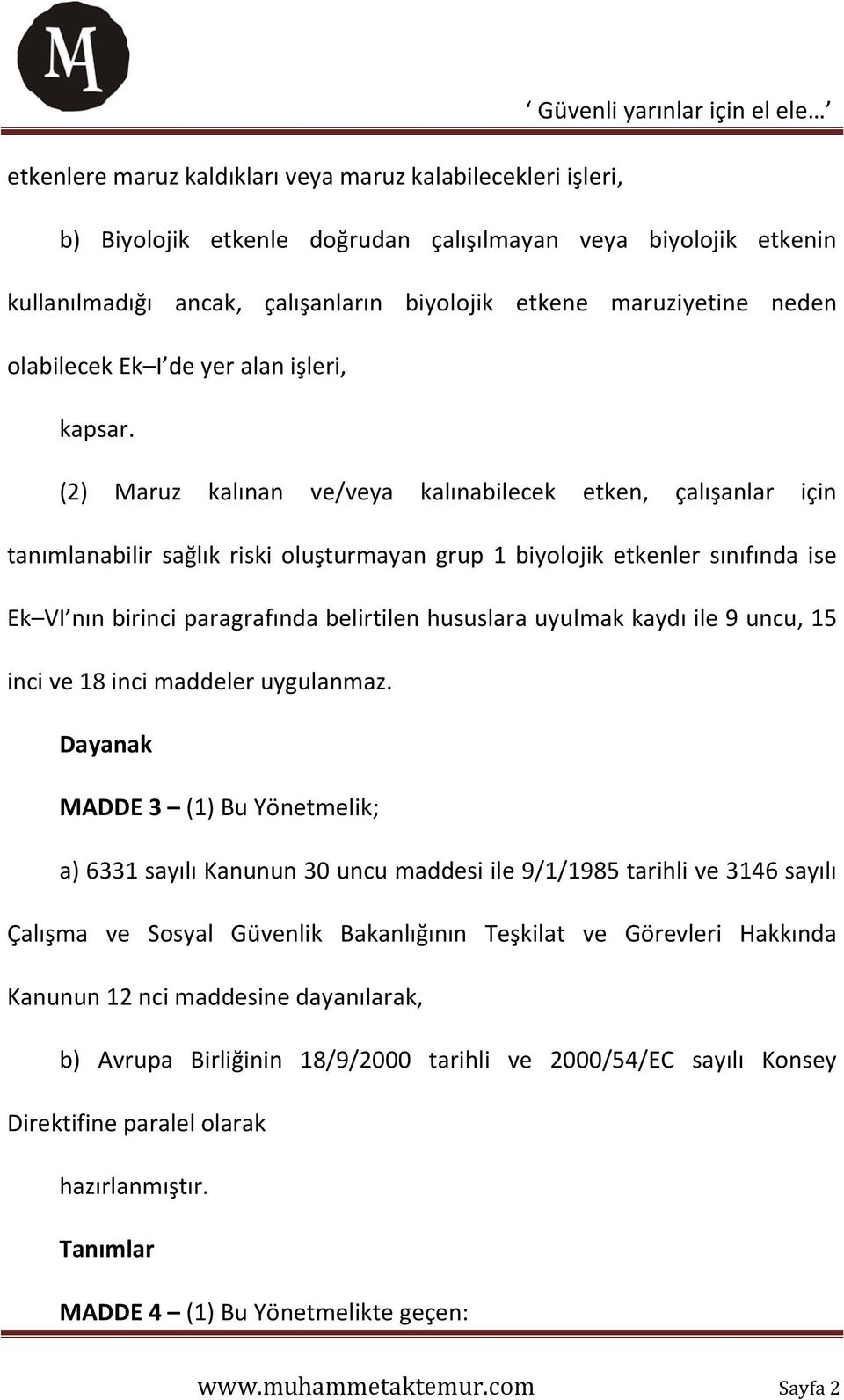 (2) Maruz kalınan ve/veya kalınabilecek etken, çalışanlar için tanımlanabilir sağlık riski oluşturmayan grup 1 biyolojik etkenler sınıfında ise Ek VI nın birinci paragrafında belirtilen hususlara