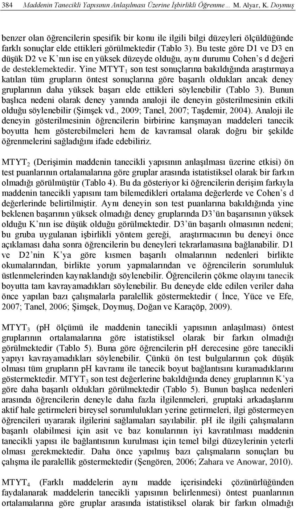 Bu teste göre D1 ve D3 en düşük D2 ve K nın ise en yüksek düzeyde olduğu, aynı durumu Cohen s d değeri de desteklemektedir.