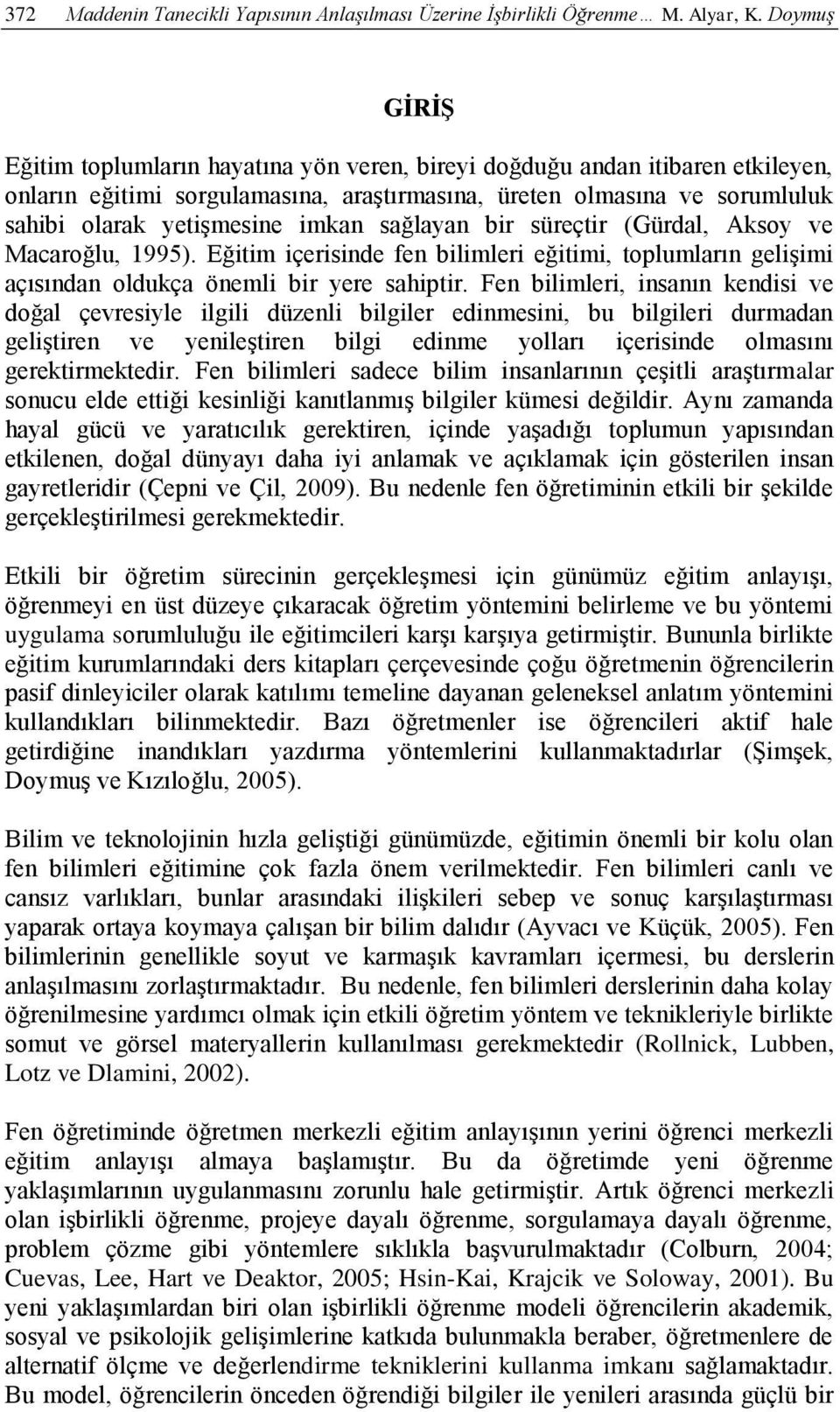 imkan sağlayan bir süreçtir (Gürdal, Aksoy ve Macaroğlu, 1995). Eğitim içerisinde fen bilimleri eğitimi, toplumların gelişimi açısından oldukça önemli bir yere sahiptir.