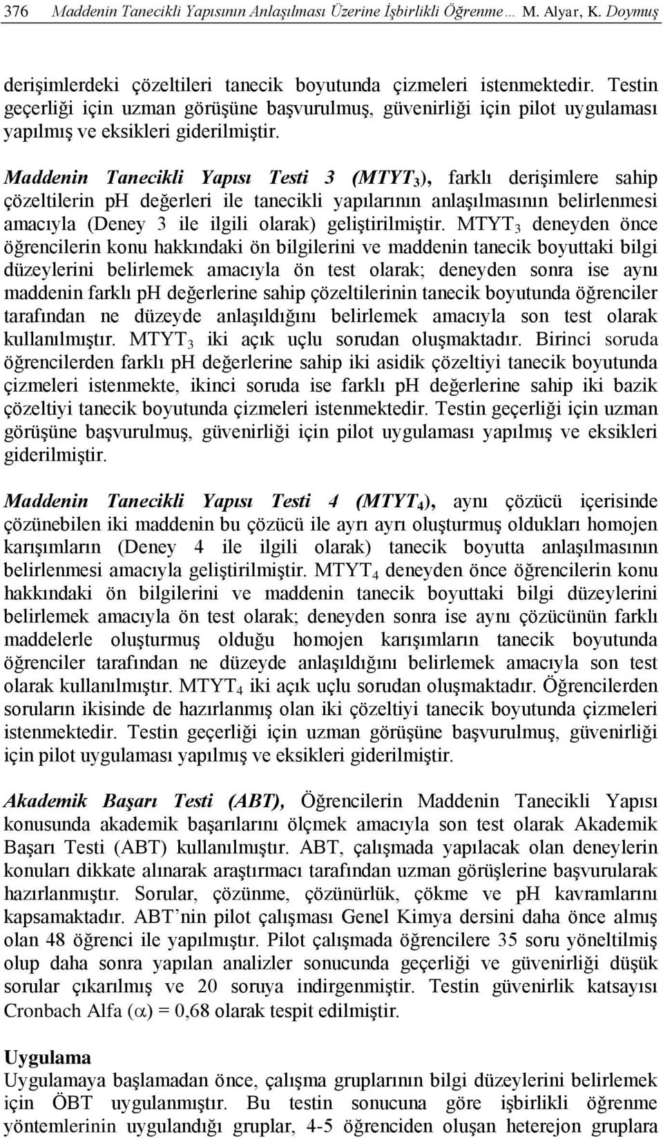 Maddenin Tanecikli Yapısı Testi 3 (MTYT 3 ), farklı derişimlere sahip çözeltilerin ph değerleri ile tanecikli yapılarının anlaşılmasının belirlenmesi amacıyla (Deney 3 ile ilgili olarak)