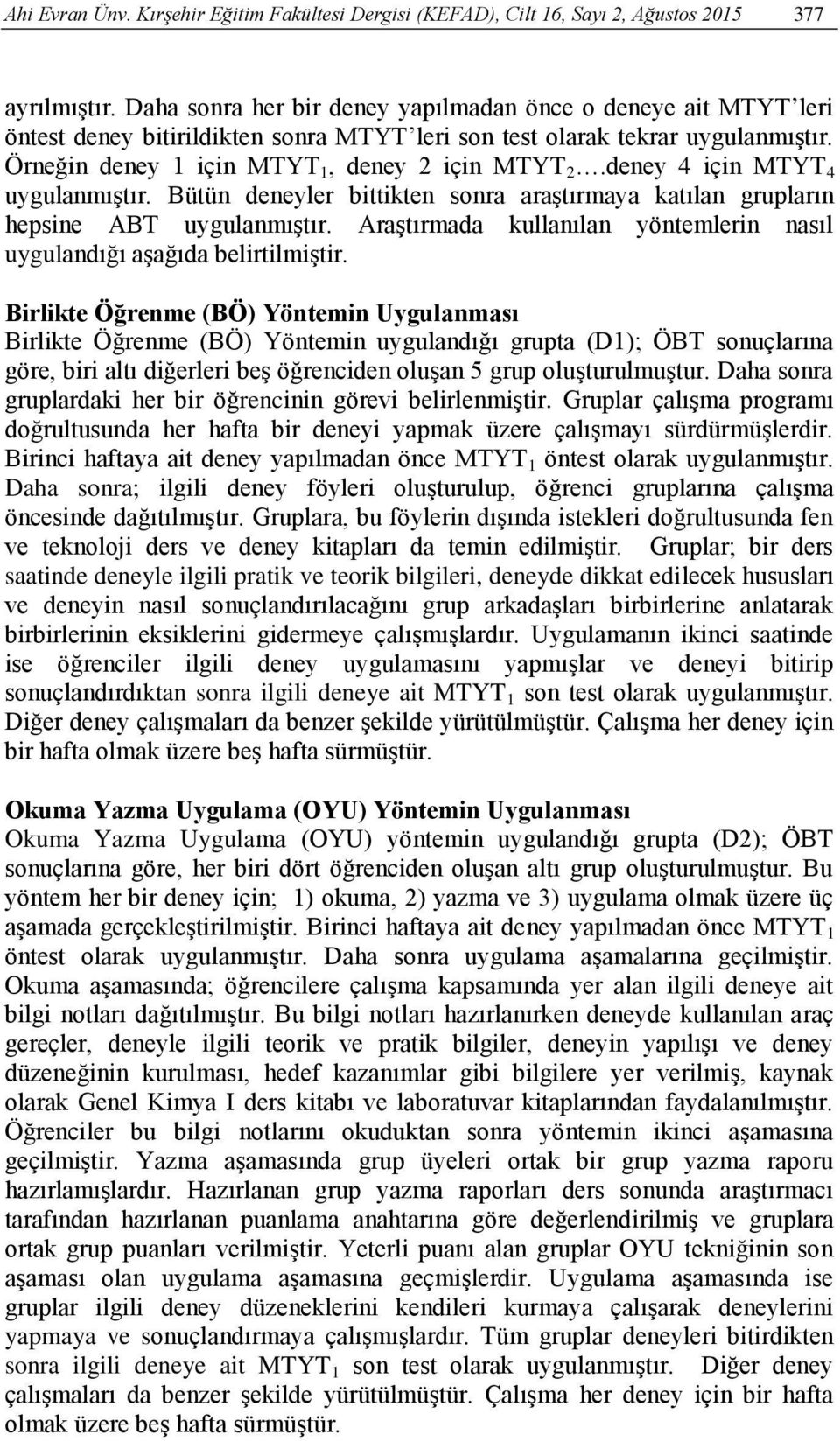 deney 4 için MTYT 4 uygulanmıştır. Bütün deneyler bittikten sonra araştırmaya katılan grupların hepsine ABT uygulanmıştır. Araştırmada kullanılan yöntemlerin nasıl uygulandığı aşağıda belirtilmiştir.