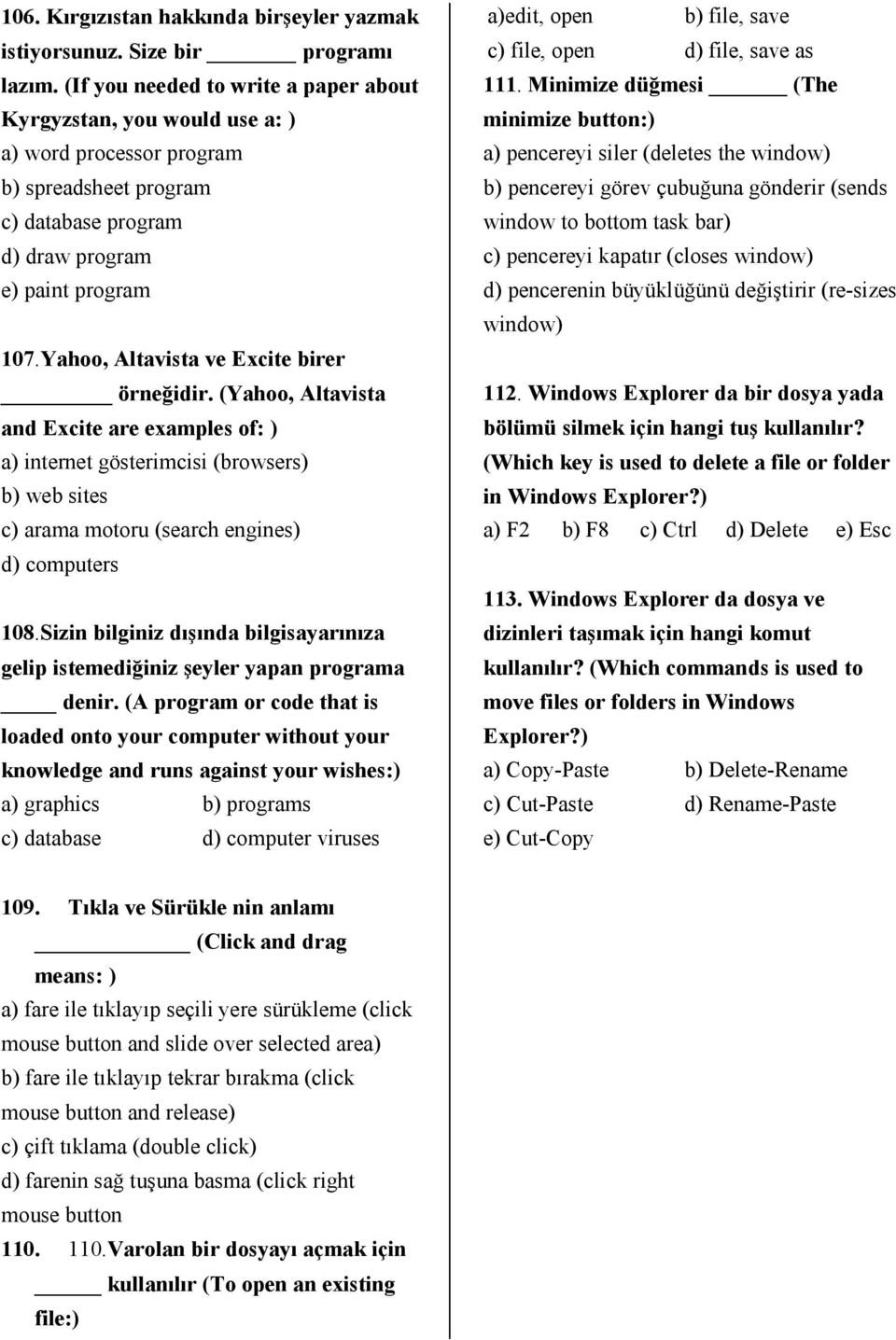 Yahoo, Altavista ve Excite birer örneğidir. (Yahoo, Altavista and Excite are examples of: ) a) internet gösterimcisi (browsers) b) web sites c) arama motoru (search engines) d) computers 108.