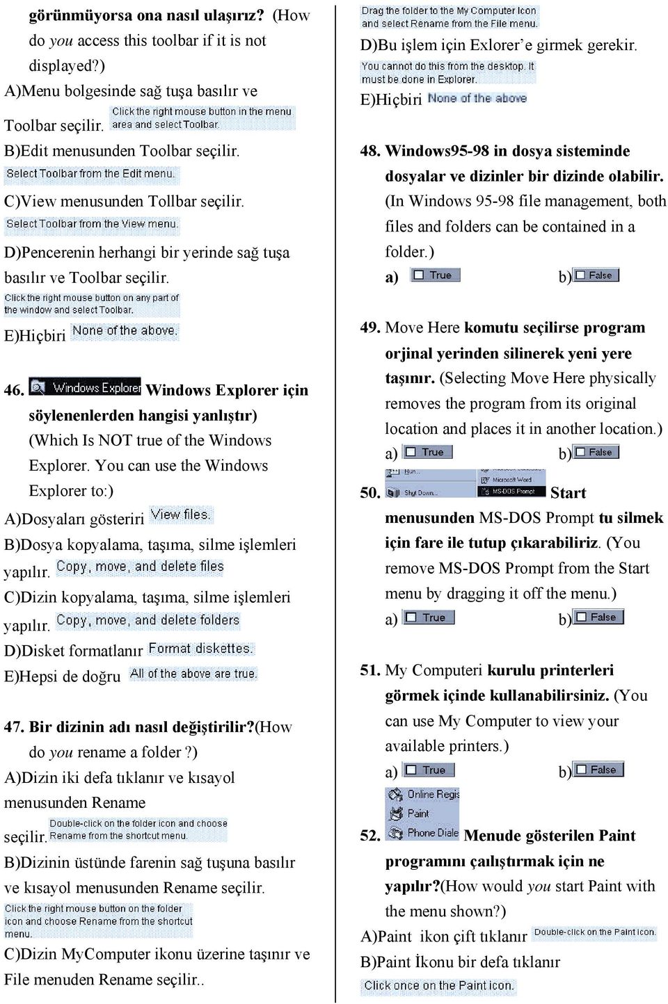 Windows95-98 in dosya sisteminde dosyalar ve dizinler bir dizinde olabilir. (In Windows 95-98 file management, both files and folders can be contained in a folder.) 46.