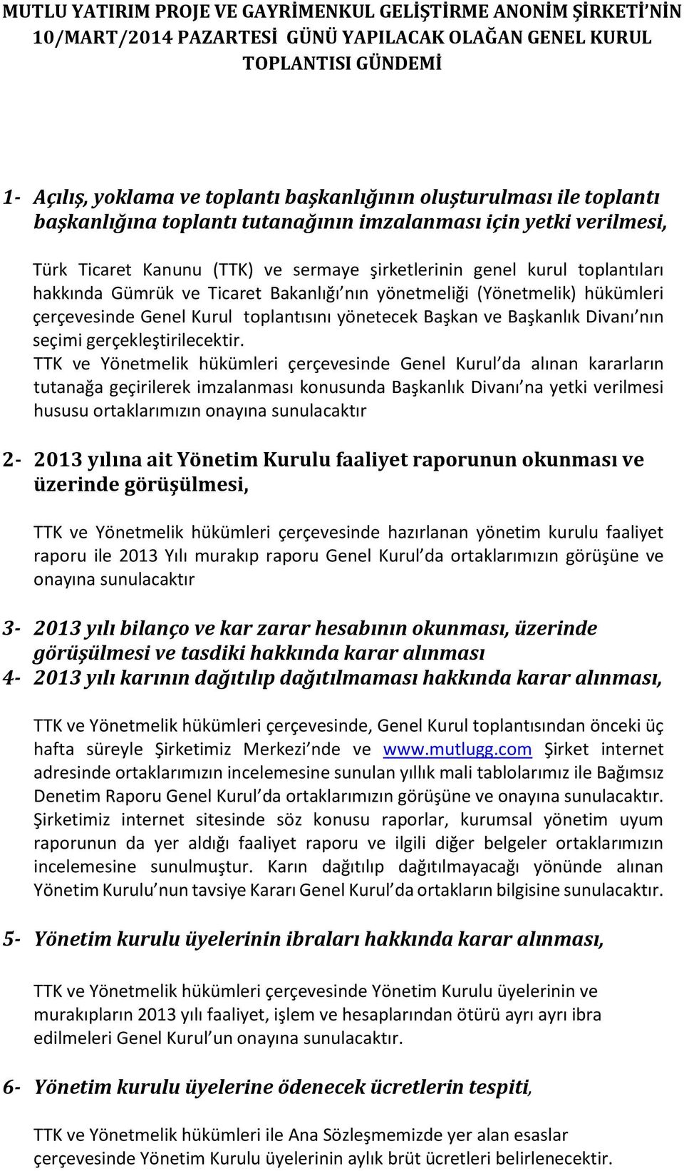 yönetmeliği (Yönetmelik) hükümleri çerçevesinde Genel Kurul toplantısını yönetecek Başkan ve Başkanlık Divanı nın seçimi gerçekleştirilecektir.