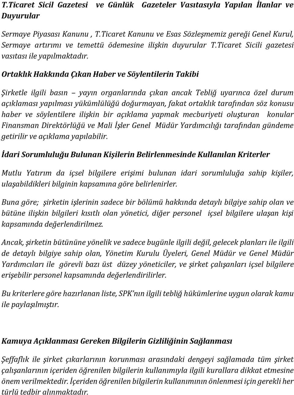 Ortaklık Hakkında Çıkan Haber ve Söylentilerin Takibi Şirketle ilgili basın yayın organlarında çıkan ancak Tebliğ uyarınca özel durum açıklaması yapılması yükümlülüğü doğurmayan, fakat ortaklık