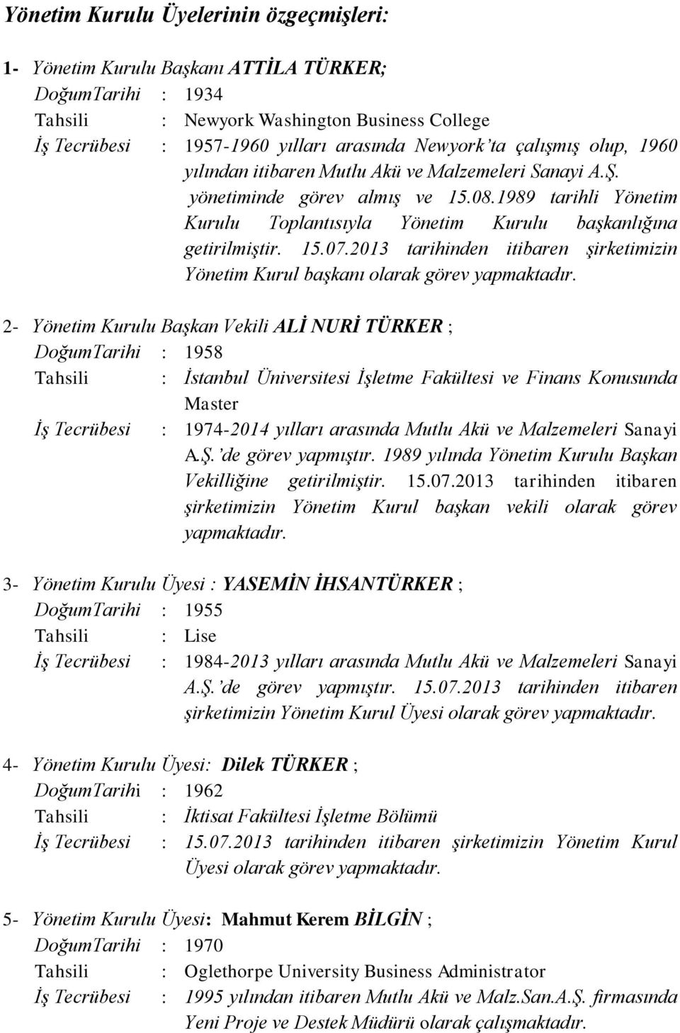 2013 tarihinden itibaren şirketimizin Yönetim Kurul başkanı olarak görev yapmaktadır.