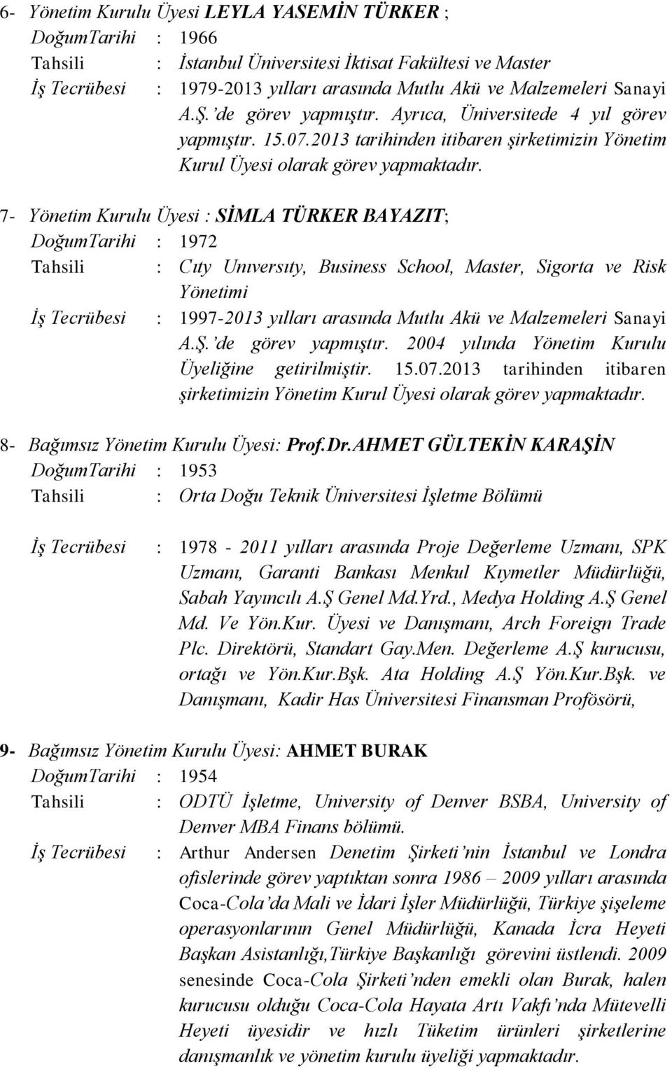 7- Yönetim Kurulu Üyesi : SİMLA TÜRKER BAYAZIT; DoğumTarihi : 1972 Tahsili : Cıty Unıversıty, Business School, Master, Sigorta ve Risk Yönetimi İş Tecrübesi : 1997-2013 yılları arasında Mutlu Akü ve