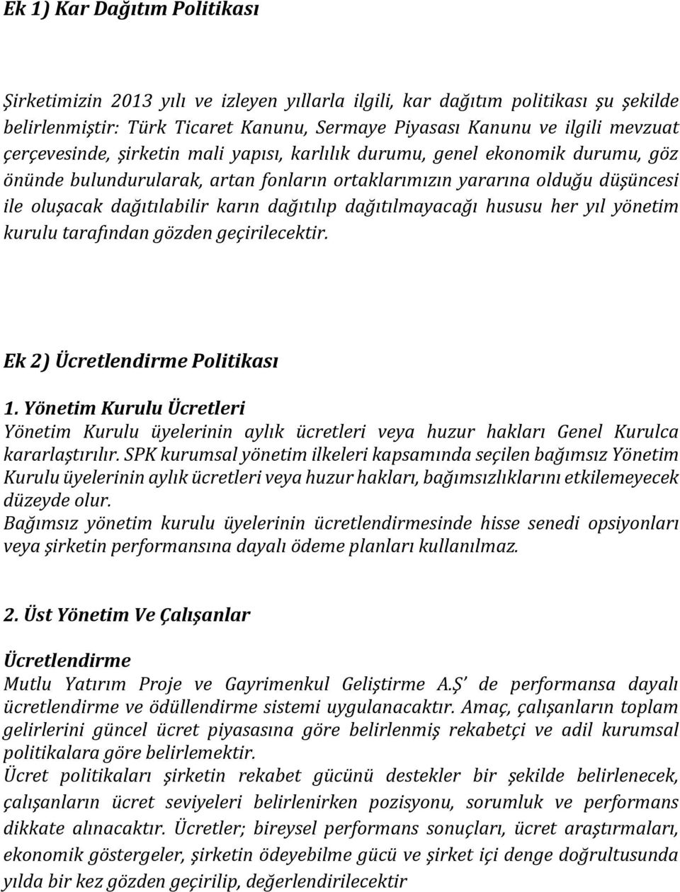 dağıtılıp dağıtılmayacağı hususu her yıl yönetim kurulu tarafından gözden geçirilecektir. Ek 2) Ücretlendirme Politikası 1.