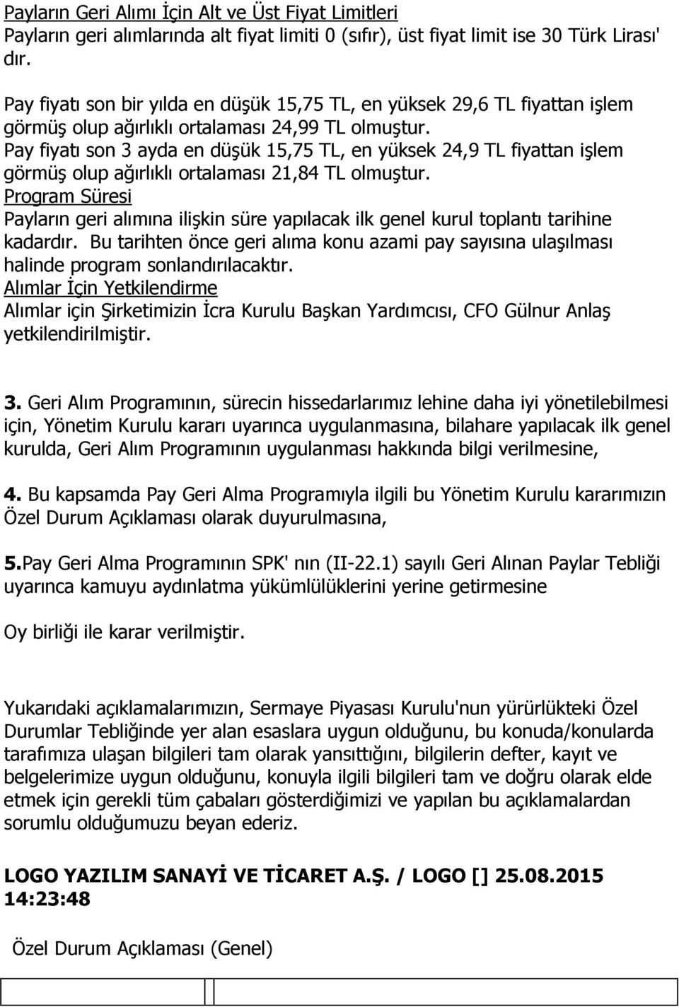 Pay fiyatı son 3 ayda en düşük 15,75 TL, en yüksek 24,9 TL fiyattan işlem görmüş olup ağırlıklı ortalaması 21,84 TL olmuştur.