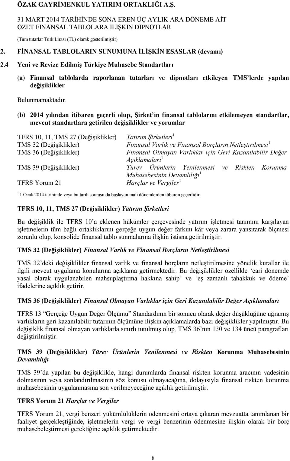 (b) 2014 yılından itibaren geçerli olup, Şirket in finansal tablolarını etkilemeyen standartlar, mevcut standartlara getirilen değişiklikler ve yorumlar TFRS 10, 11, TMS 27 (Değişiklikler) Yatırım