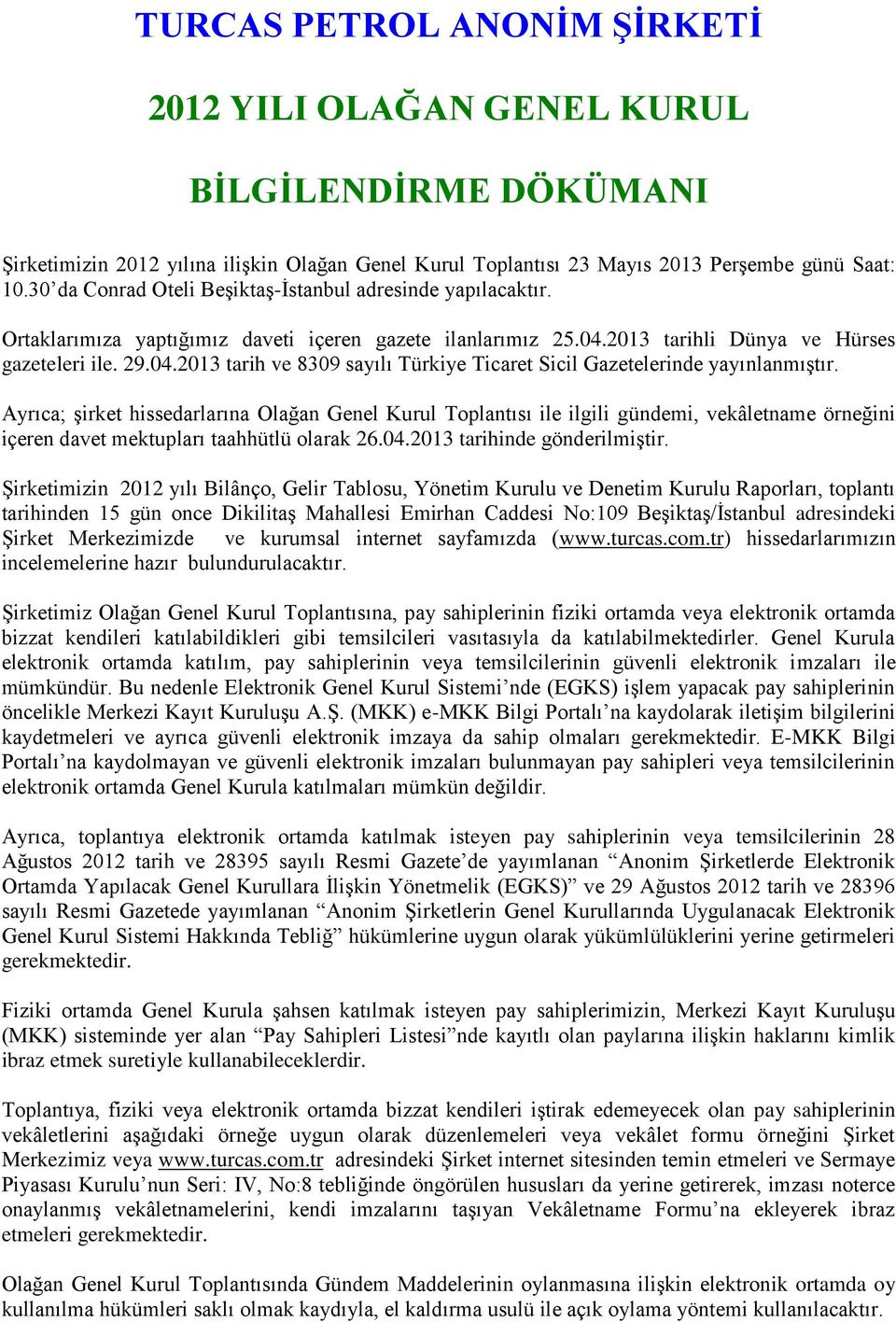 2013 tarihli Dünya ve Hürses gazeteleri ile. 29.04.2013 tarih ve 8309 sayılı Türkiye Ticaret Sicil Gazetelerinde yayınlanmıştır.
