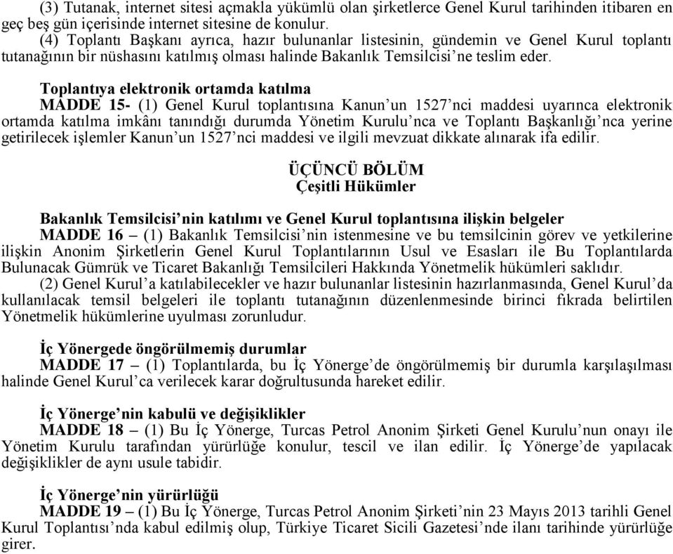 Toplantıya elektronik ortamda katılma MADDE 15- (1) Genel Kurul toplantısına Kanun un 1527 nci maddesi uyarınca elektronik ortamda katılma imkânı tanındığı durumda Yönetim Kurulu nca ve Toplantı