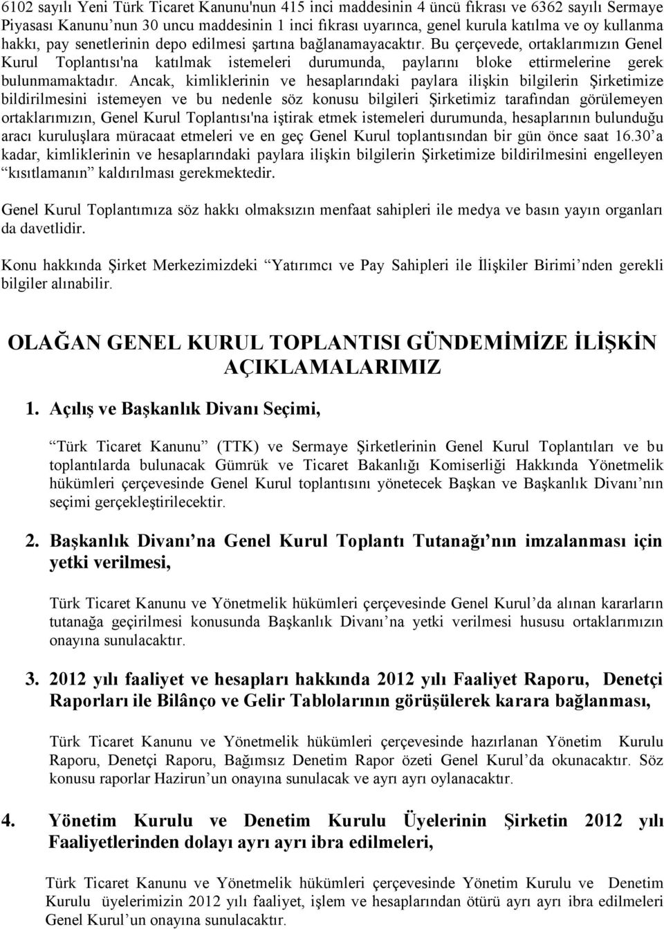 Bu çerçevede, ortaklarımızın Genel Kurul Toplantısı'na katılmak istemeleri durumunda, paylarını bloke ettirmelerine gerek bulunmamaktadır.