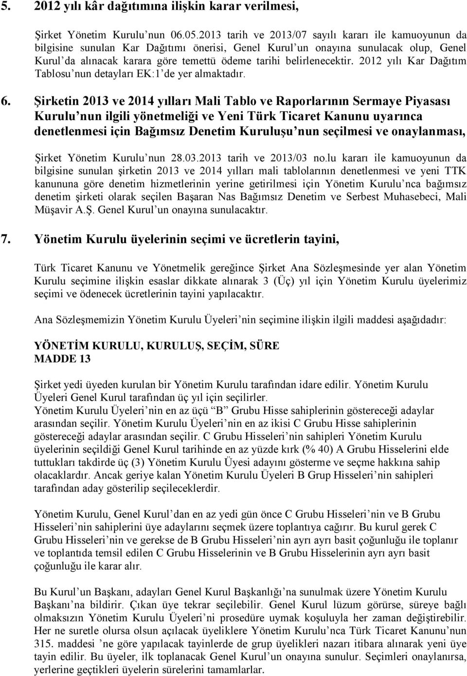 belirlenecektir. 2012 yılı Kar Dağıtım Tablosu nun detayları EK:1 de yer almaktadır. 6.