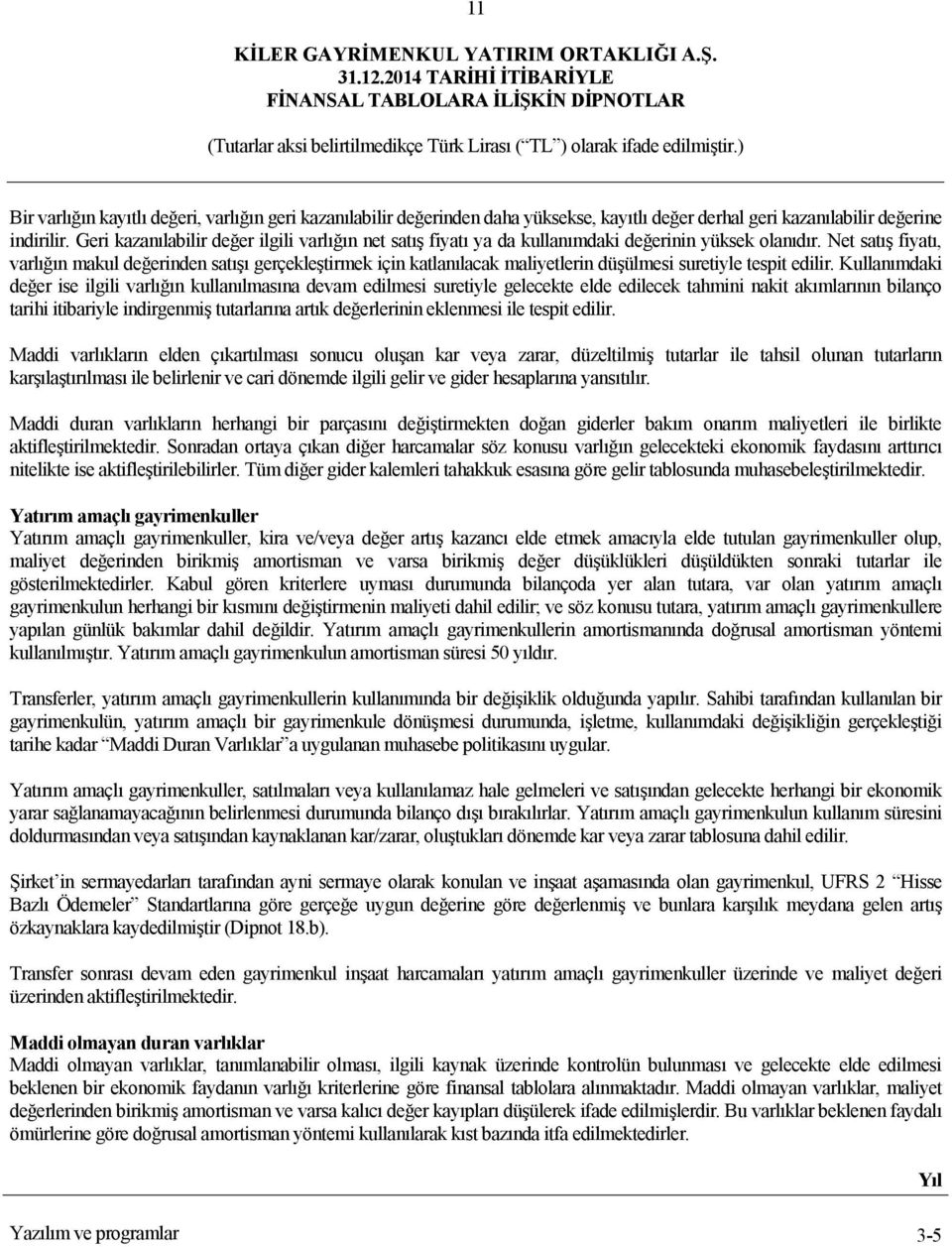 Net satış fiyatı, varlığın makul değerinden satışı gerçekleştirmek için katlanılacak maliyetlerin düşülmesi suretiyle tespit edilir.