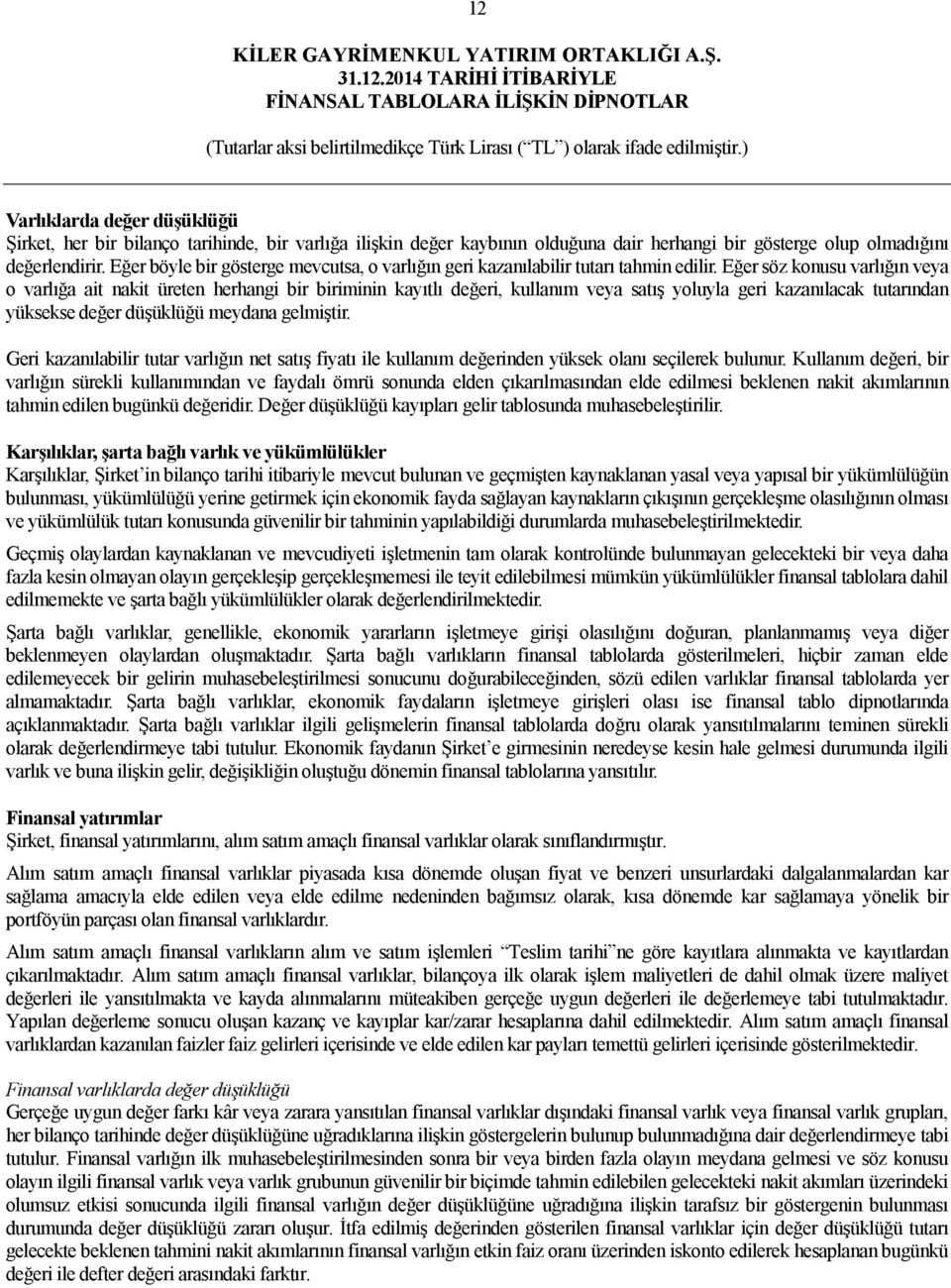 Eğer söz konusu varlığın veya o varlığa ait nakit üreten herhangi bir biriminin kayıtlı değeri, kullanım veya satış yoluyla geri kazanılacak tutarından yüksekse değer düşüklüğü meydana gelmiştir.