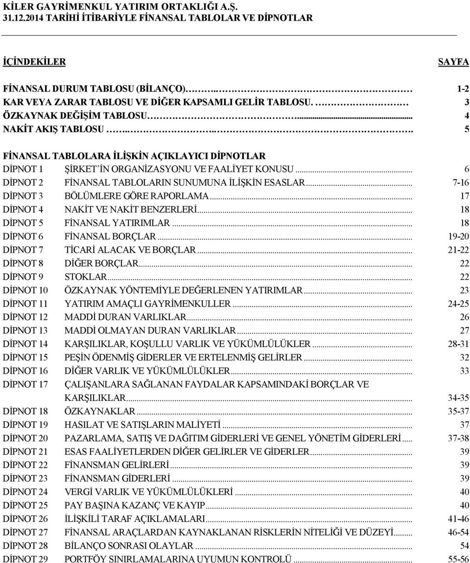 .. 7-16 DİPNOT 3 BÖLÜMLERE GÖRE RAPORLAMA... 17 DİPNOT 4 NAKİT VE NAKİT BENZERLERİ... 18 DİPNOT 5 FİNANSAL YATIRIMLAR... 18 DİPNOT 6 FİNANSAL BORÇLAR... 19-20 DİPNOT 7 TİCARİ ALACAK VE BORÇLAR.