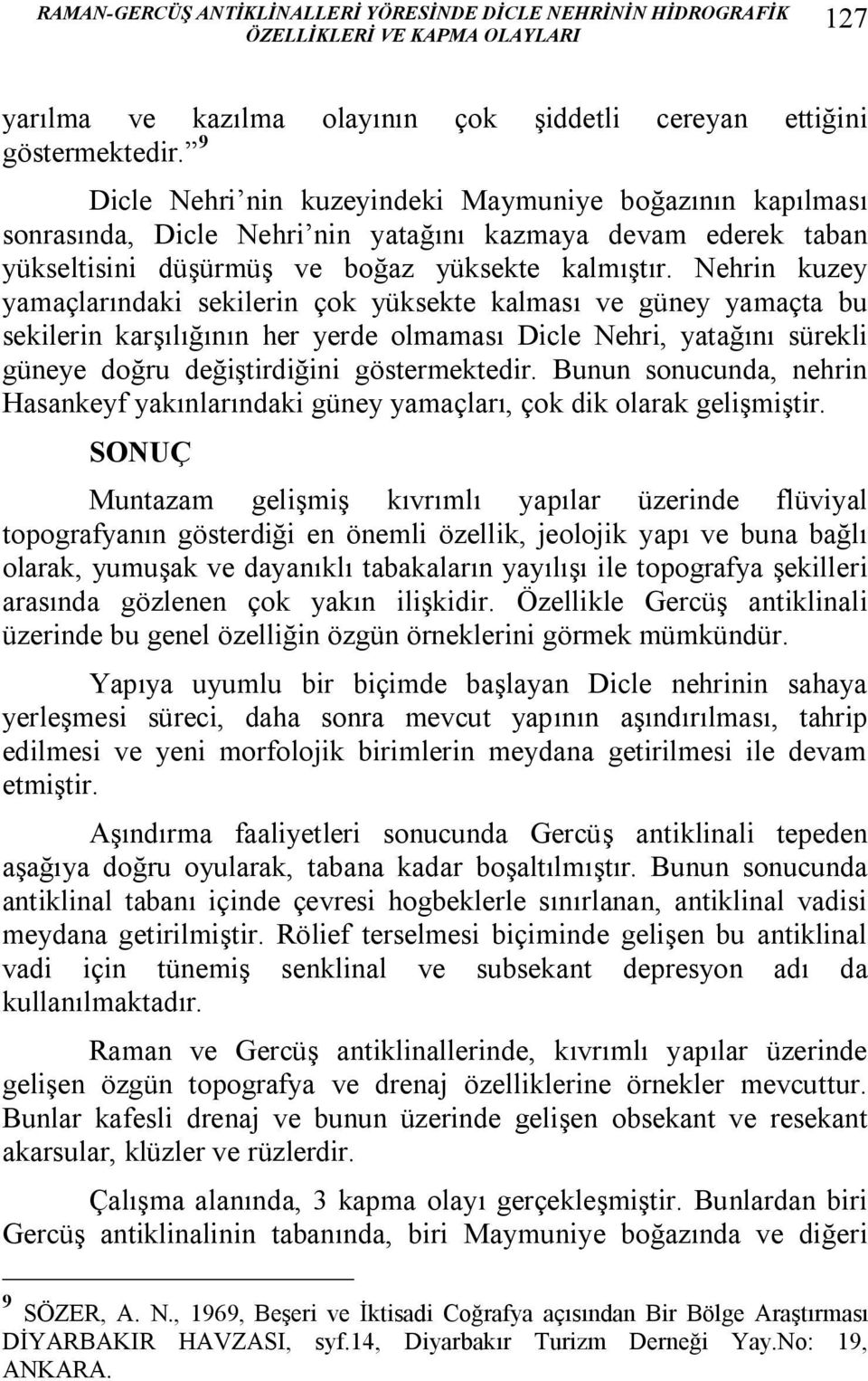 Nehrin kuzey yamaçlarındaki sekilerin çok yüksekte kalması ve güney yamaçta bu sekilerin karşılığının her yerde olmaması Dicle Nehri, yatağını sürekli güneye doğru değiştirdiğini göstermektedir.