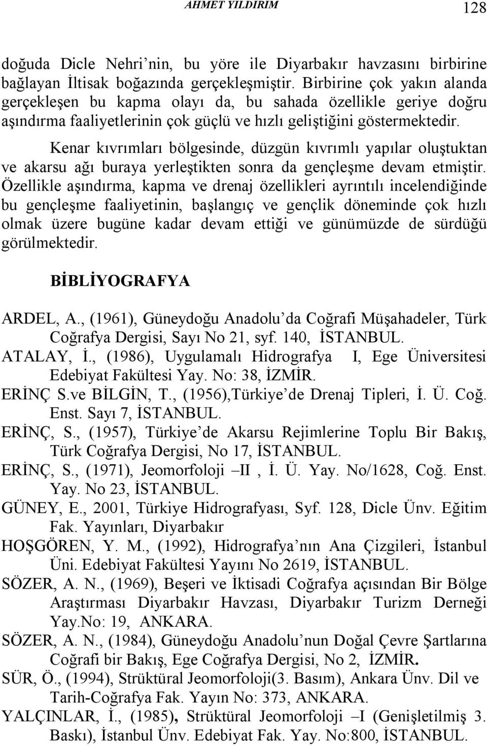 Kenar kıvrımları bölgesinde, düzgün kıvrımlı yapılar oluştuktan ve akarsu ağı buraya yerleştikten sonra da gençleşme devam etmiştir.