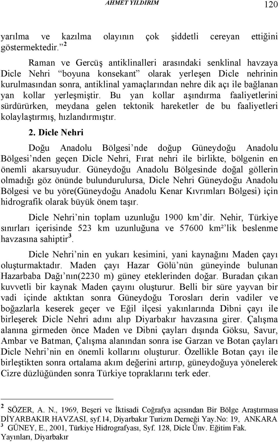 kollar yerleşmiştir. Bu yan kollar aşındırma faaliyetlerini sürdürürken, meydana gelen tektonik hareketler de bu faaliyetleri kolaylaştırmış, hızlandırmıştır. 2.