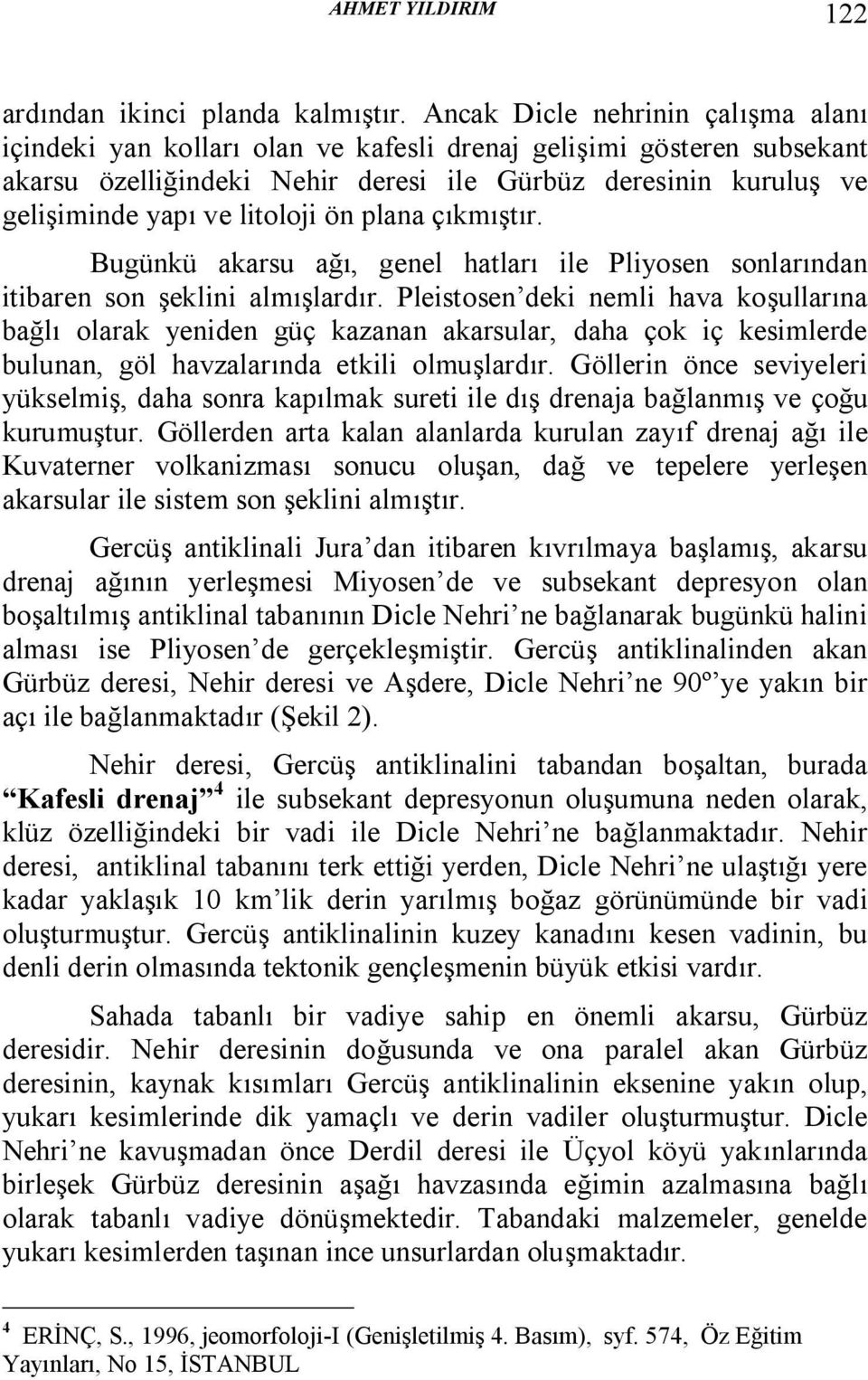 litoloji ön plana çıkmıştır. Bugünkü akarsu ağı, genel hatları ile Pliyosen sonlarından itibaren son şeklini almışlardır.