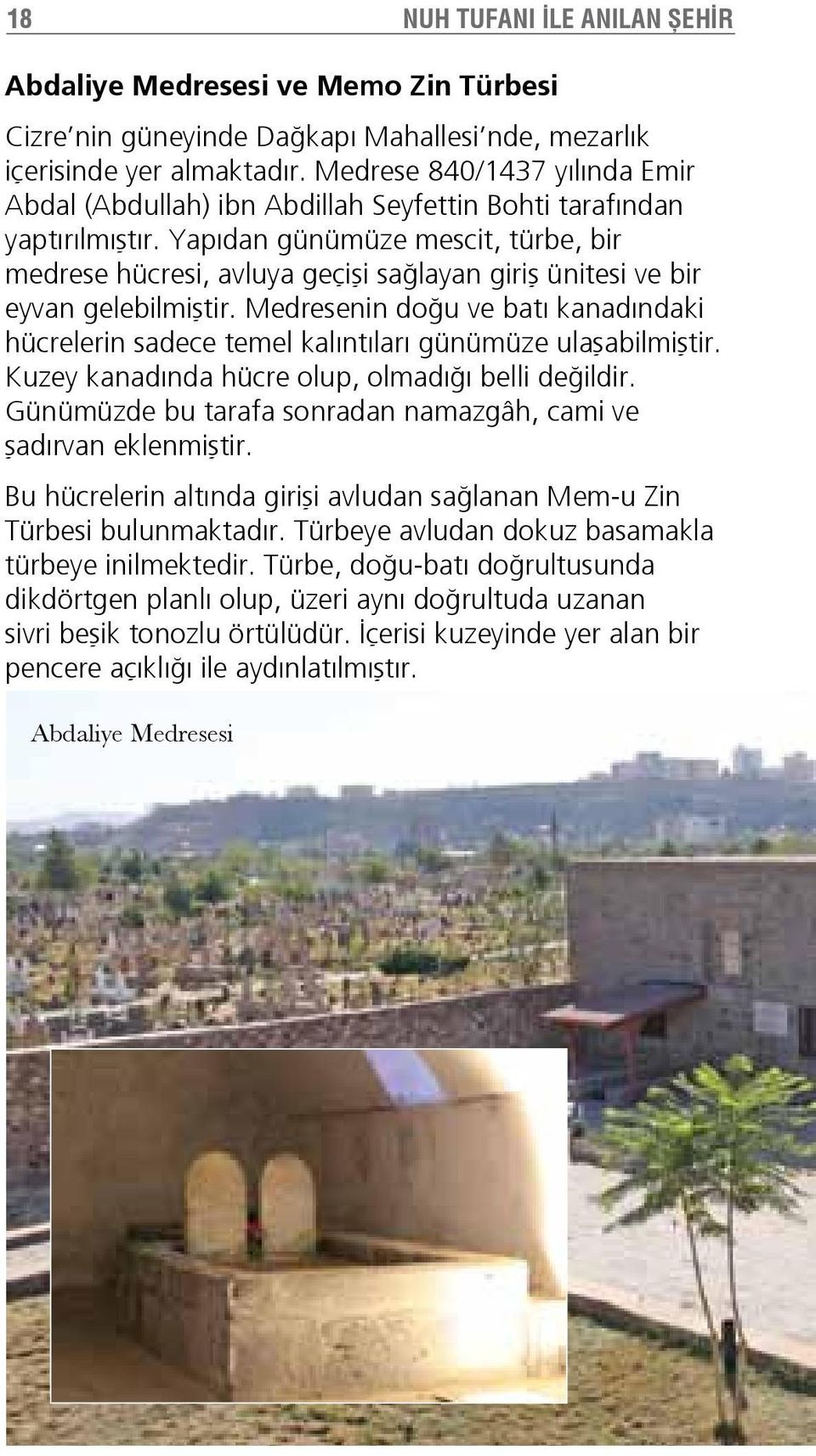 Yapıdan günümüze mescit, türbe, bir medrese hücresi, avluya geçişi sağlayan giriş ünitesi ve bir eyvan gelebilmiştir.