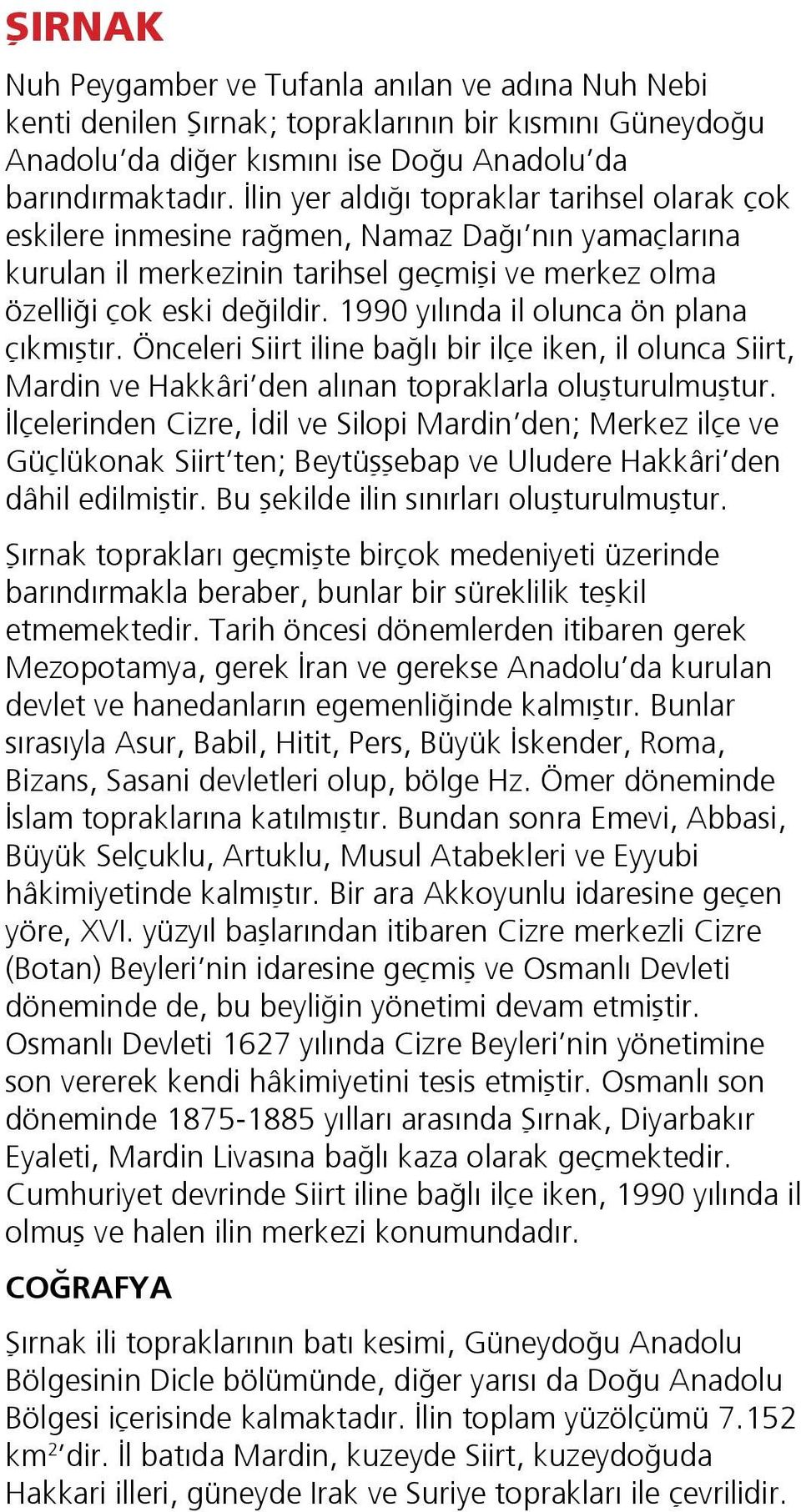 1990 yılında il olunca ön plana çıkmıştır. Önceleri Siirt iline bağlı bir ilçe iken, il olunca Siirt, Mardin ve Hakkâri den alınan topraklarla oluşturulmuştur.