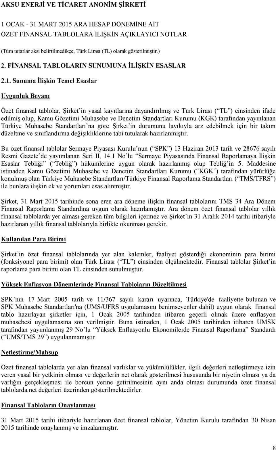 Standartları Kurumu (KGK) tarafından yayınlanan Türkiye Muhasebe Standartları na göre Şirket in durumunu layıkıyla arz edebilmek için bir takım düzeltme ve sınıflandırma değişikliklerine tabi