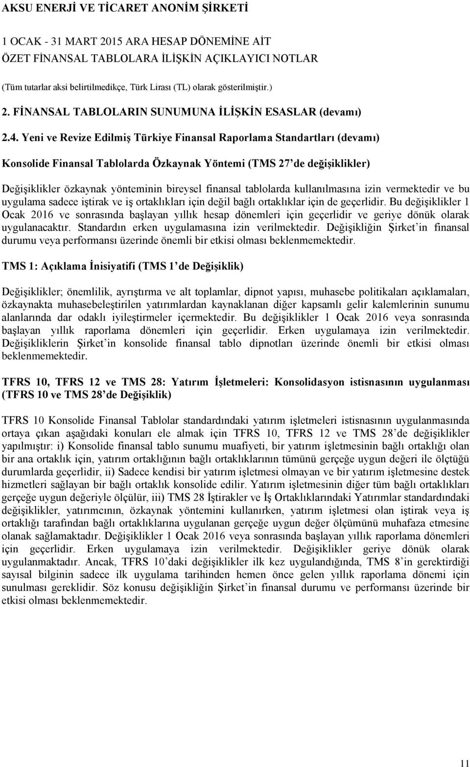 tablolarda kullanılmasına izin vermektedir ve bu uygulama sadece iştirak ve iş ortaklıkları için değil bağlı ortaklıklar için de geçerlidir.