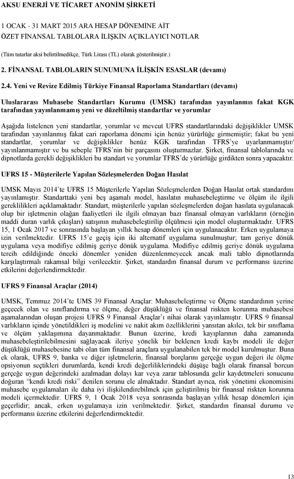 standartlar ve yorumlar Aşağıda listelenen yeni standartlar, yorumlar ve mevcut UFRS standartlarındaki değişiklikler UMSK tarafından yayınlanmış fakat cari raporlama dönemi için henüz yürürlüğe