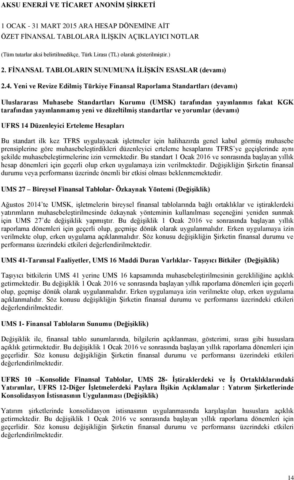 standartlar ve yorumlar (devamı) UFRS 14 Düzenleyici Erteleme Hesapları Bu standart ilk kez TFRS uygulayacak işletmeler için halihazırda genel kabul görmüş muhasebe prensiplerine göre