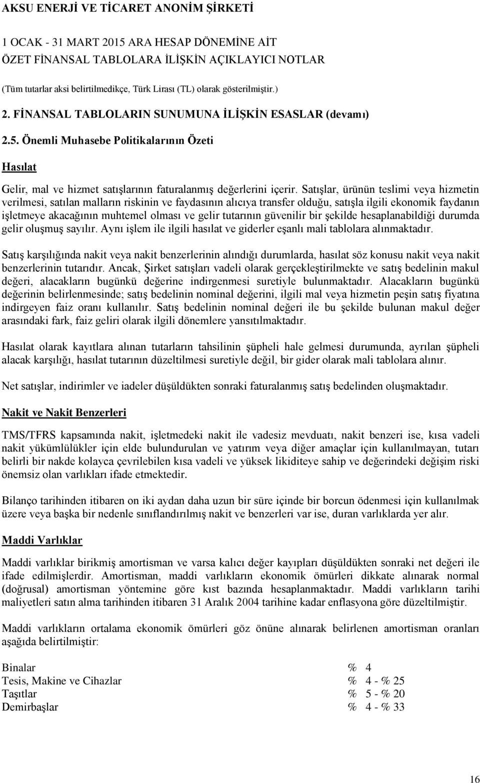 tutarının güvenilir bir şekilde hesaplanabildiği durumda gelir oluşmuş sayılır. Aynı işlem ile ilgili hasılat ve giderler eşanlı mali tablolara alınmaktadır.