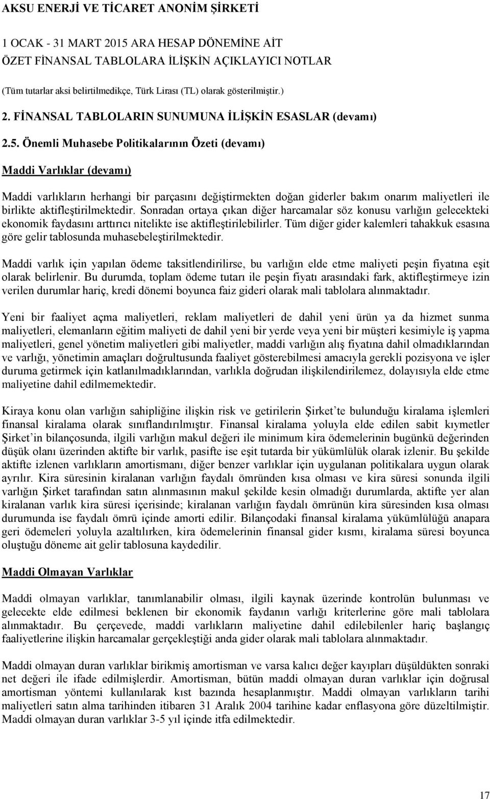 aktifleştirilmektedir. Sonradan ortaya çıkan diğer harcamalar söz konusu varlığın gelecekteki ekonomik faydasını arttırıcı nitelikte ise aktifleştirilebilirler.