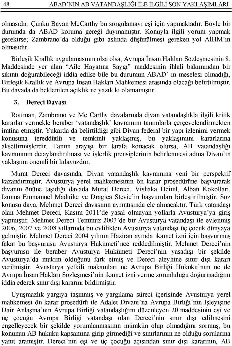 Maddesinde yer alan Aile Hayatına Saygı maddesinin ihlali bakımından bir sıkıntı doğurabileceği iddia edilse bile bu durumun ABAD ın meselesi olmadığı, Birleşik Krallık ve Avrupa İnsan Hakları