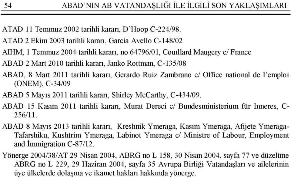 Mart 2011 tarihli kararı, Gerardo Ruiz Zambrano c/ Office national de l emploi (ONEM), C-34/09 ABAD 5 Mayıs 2011 tarihli kararı, Shirley McCarthy, C-434/09.