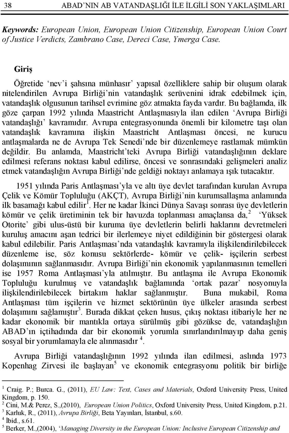 evrimine göz atmakta fayda vardır. Bu bağlamda, ilk göze çarpan 1992 yılında Maastricht Antlaşmasıyla ilan edilen Avrupa Birliği vatandaşlığı kavramıdır.