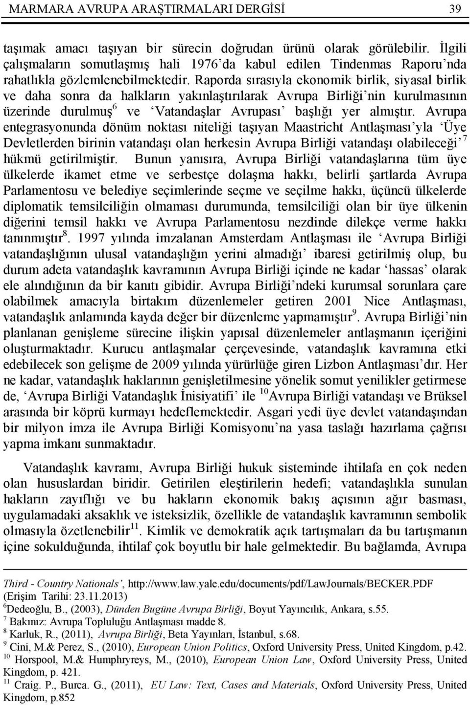 Raporda sırasıyla ekonomik birlik, siyasal birlik ve daha sonra da halkların yakınlaştırılarak Avrupa Birliği nin kurulmasının üzerinde durulmuş 6 ve Vatandaşlar Avrupası başlığı yer almıştır.