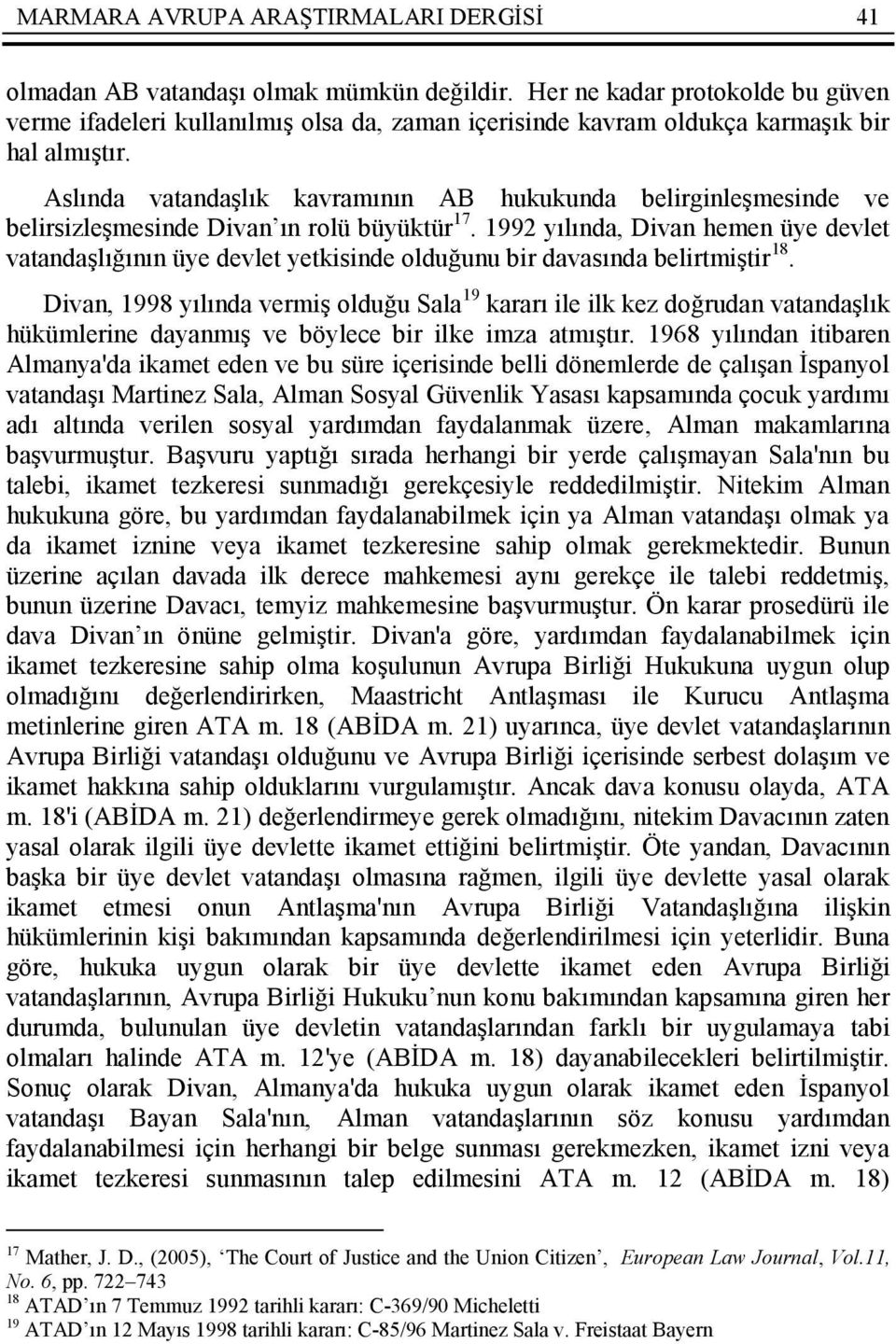 Aslında vatandaşlık kavramının AB hukukunda belirginleşmesinde ve belirsizleşmesinde Divan ın rolü büyüktür 17.