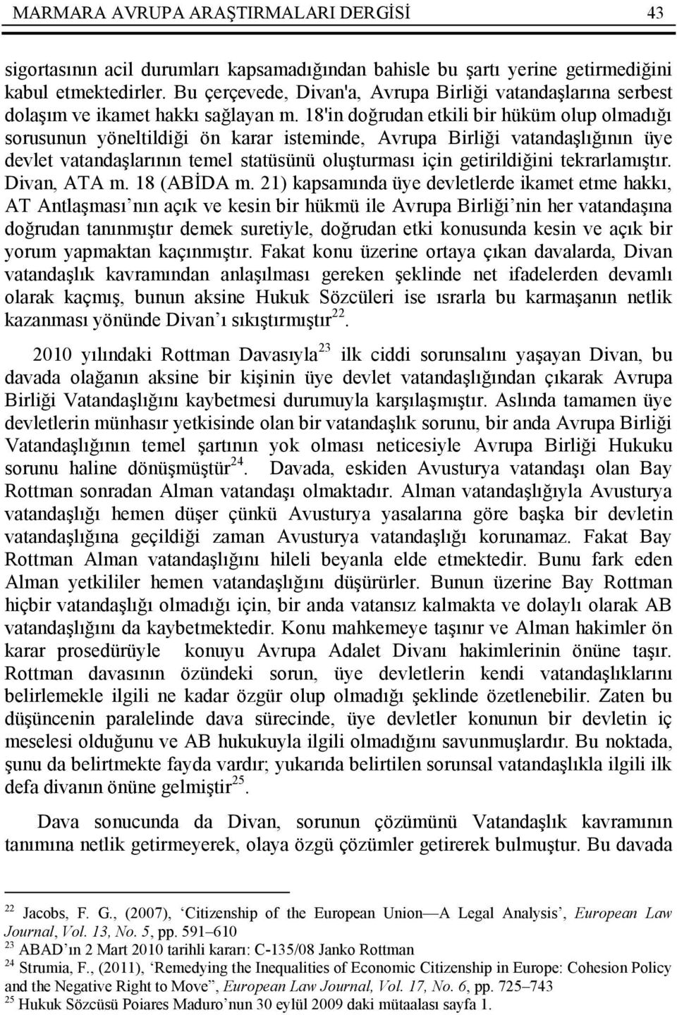 18'in doğrudan etkili bir hüküm olup olmadığı sorusunun yöneltildiği ön karar isteminde, Avrupa Birliği vatandaşlığının üye devlet vatandaşlarının temel statüsünü oluşturması için getirildiğini