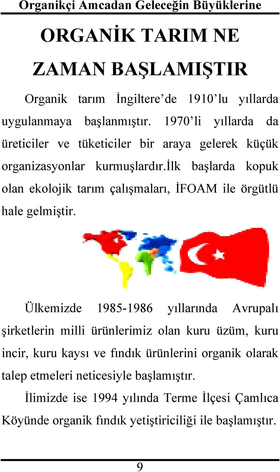 ilk başlarda kopuk olan ekolojik tarım çalışmaları, İFOAM ile örgütlü hale gelmiştir.