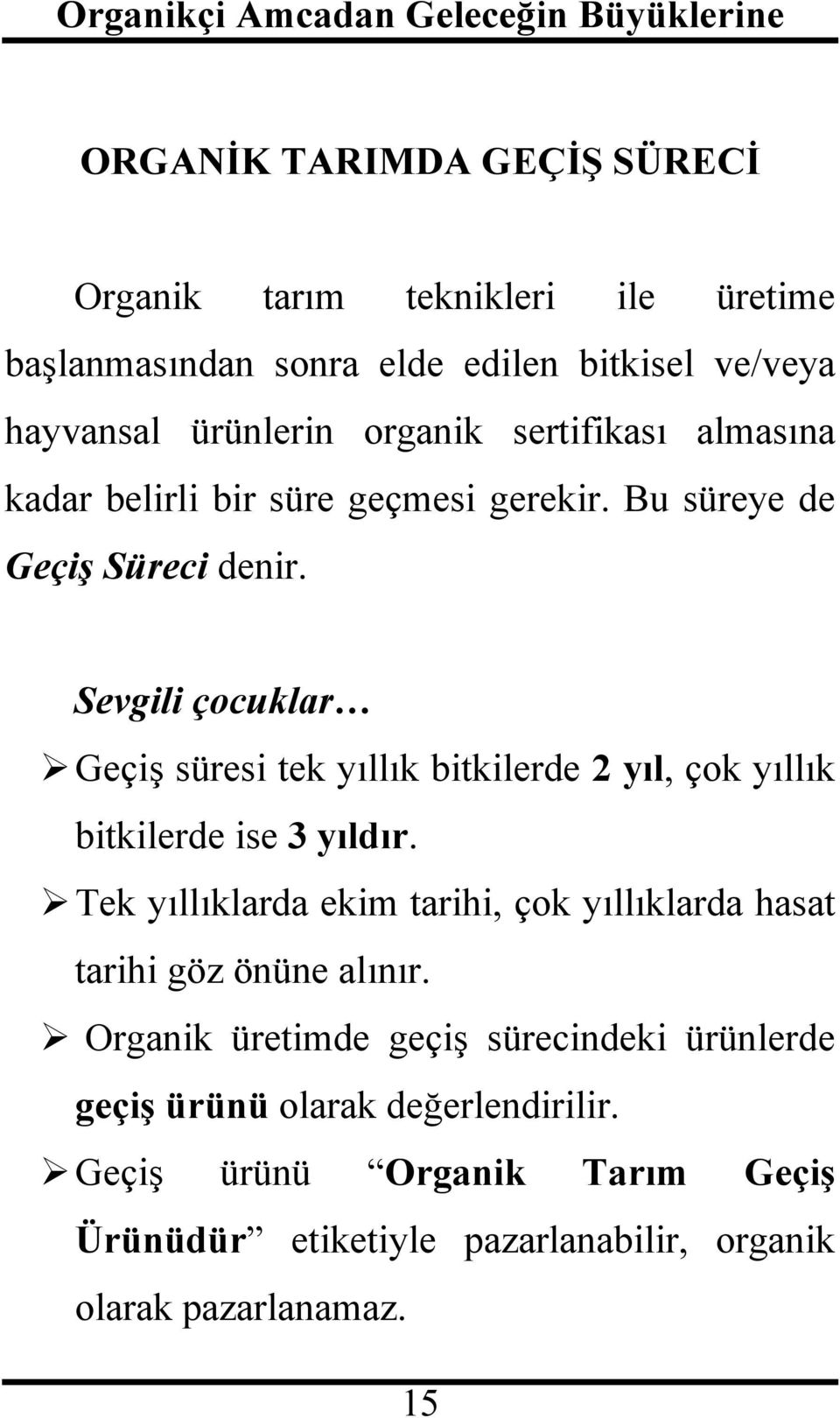 Sevgili çocuklar Geçiş süresi tek yıllık bitkilerde 2 yıl, çok yıllık bitkilerde ise 3 yıldır.