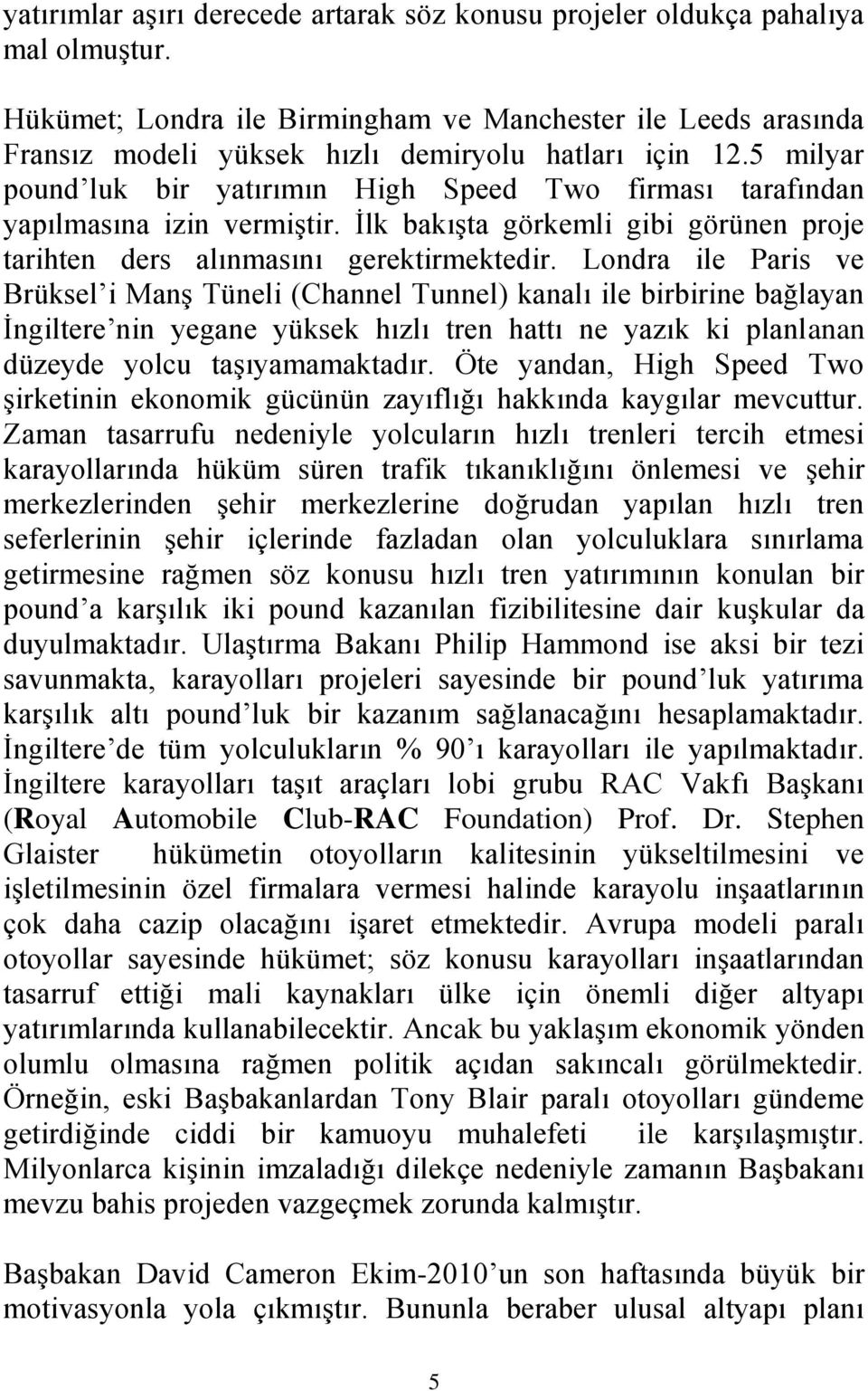 5 milyar pound luk bir yatırımın High Speed Two firması tarafından yapılmasına izin vermiştir. İlk bakışta görkemli gibi görünen proje tarihten ders alınmasını gerektirmektedir.